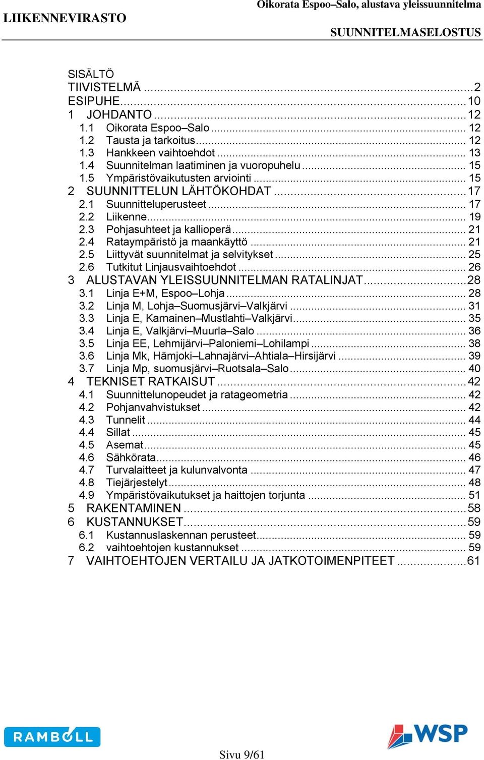 .. 25 2.6 Tutkitut Linjausvaihtoehdot... 26 3 ALUSTAVAN YLEISSUUNNITELMAN RATALINJAT...28 3.1 Linja E+M, Espoo Lohja... 28 3.2 Linja M, Lohja Suomusjärvi Valkjärvi... 31 3.