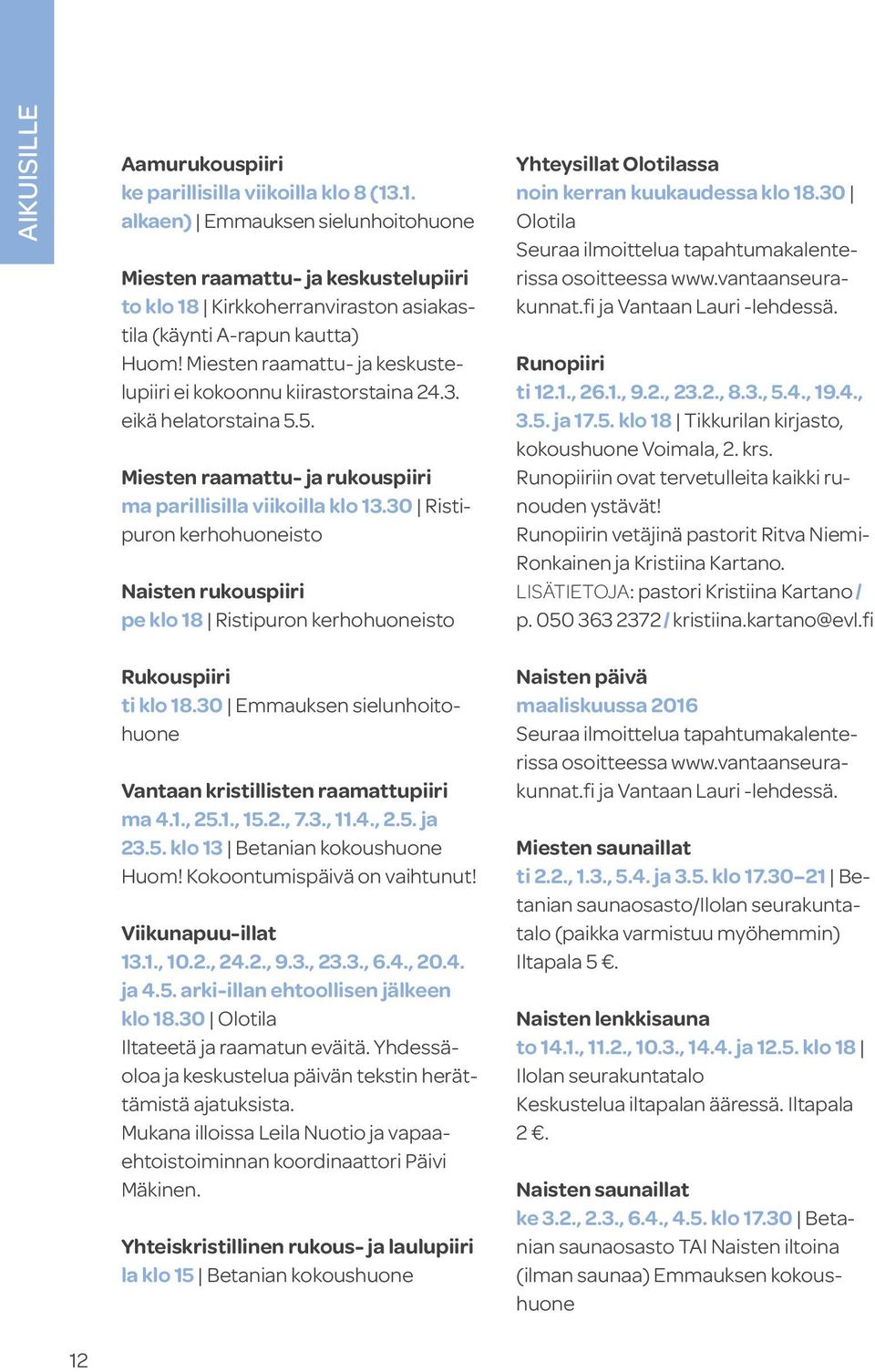 Miesten raamattu- ja keskustelupiiri ei kokoonnu kiirastorstaina 24.3. eikä helatorstaina 5.5. Miesten raamattu- ja rukouspiiri ma parillisilla viikoilla klo 13.