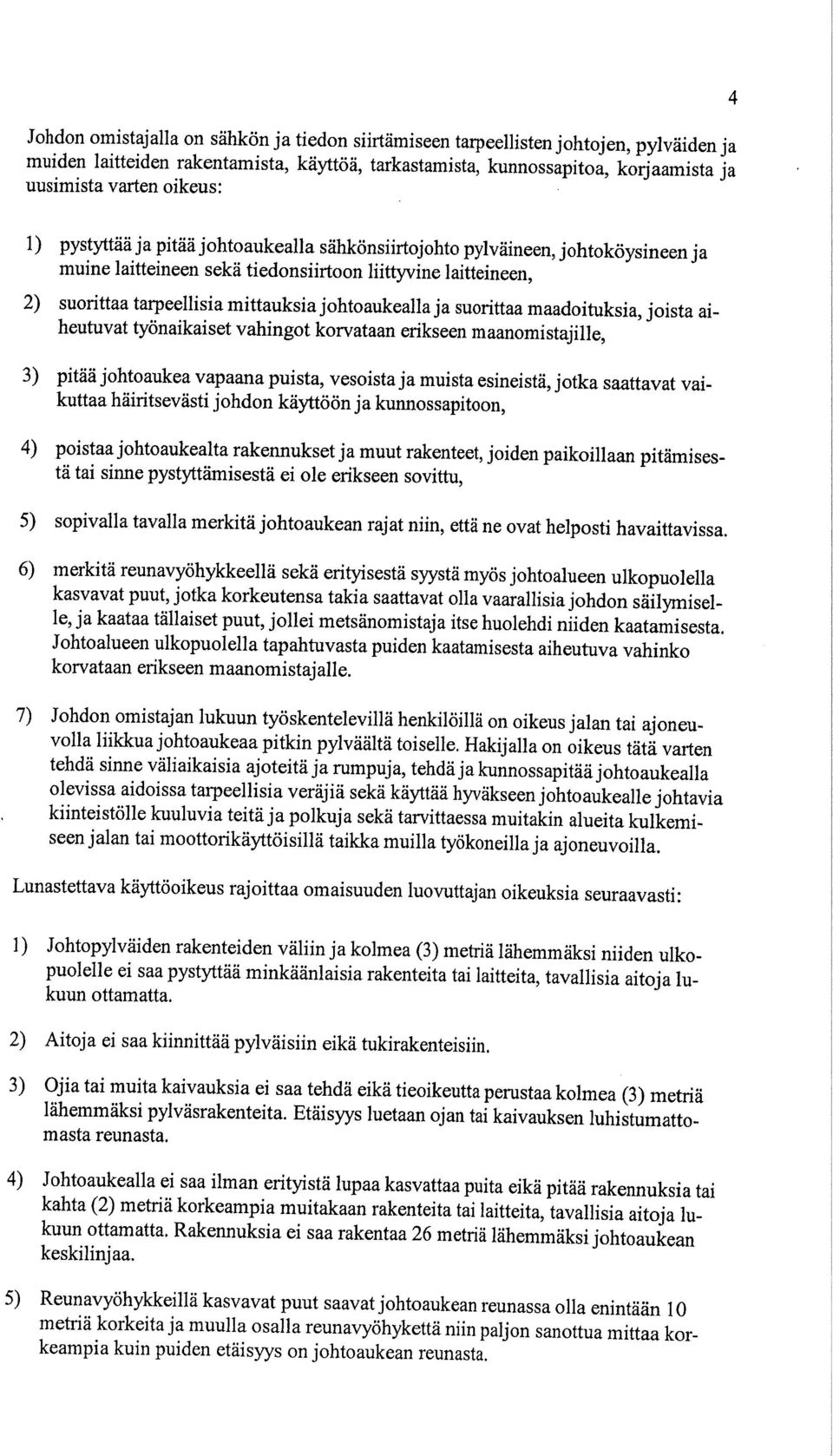 ja suorittaa maadoituksia, joista aiheutuvat työnaikaiset vahingot korvataan erikseen maanomistajille, 3) pitää johtoaukea vapaana puista, vesoista ja muista esineistä, jotka saattavat vaikuttaa