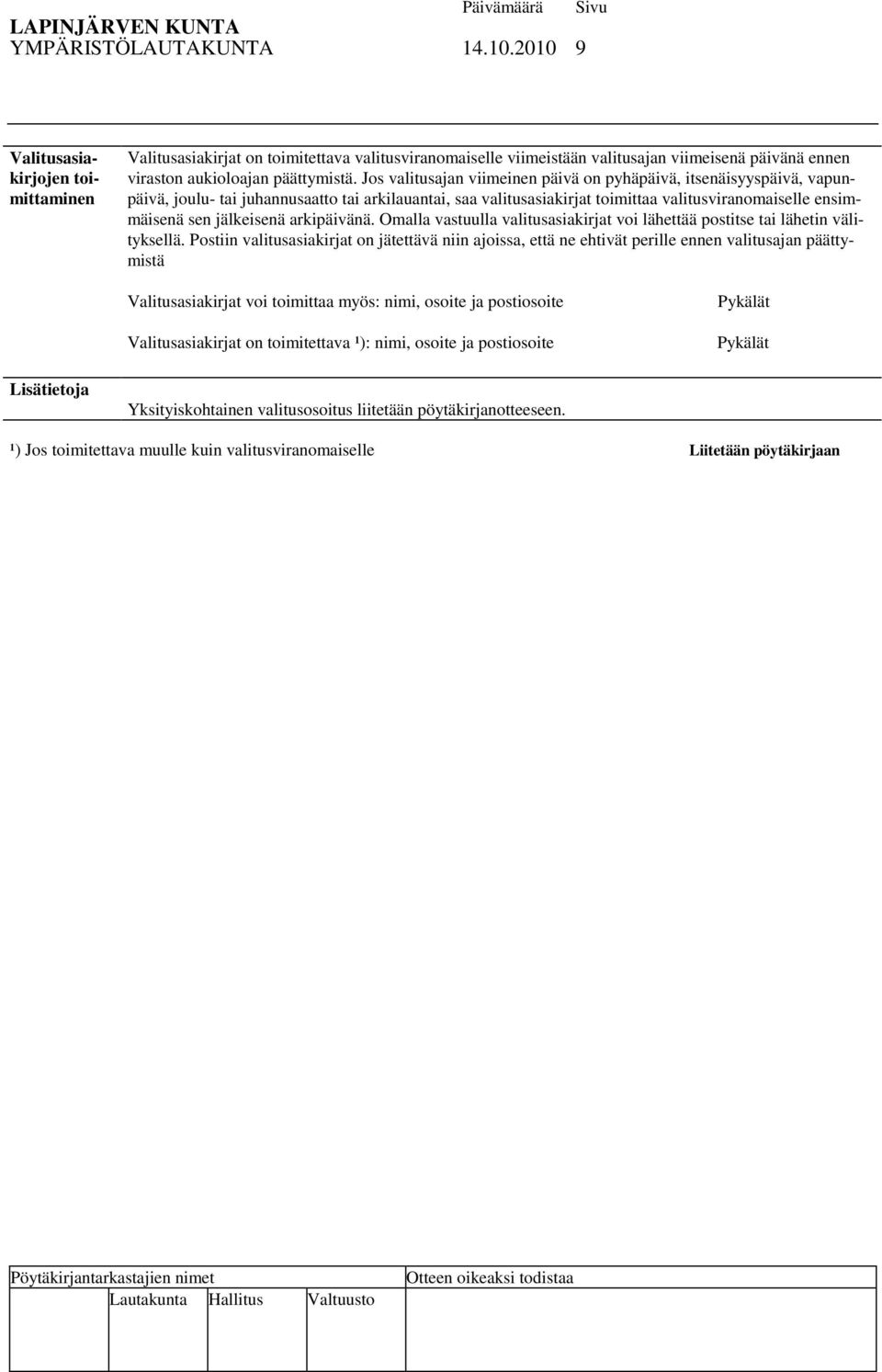 Jos valitusajan viimeinen päivä on pyhäpäivä, itsenäisyyspäivä, vapunpäivä, joulu- tai juhannusaatto tai arkilauantai, saa valitusasiakirjat toimittaa valitusviranomaiselle ensimmäisenä sen