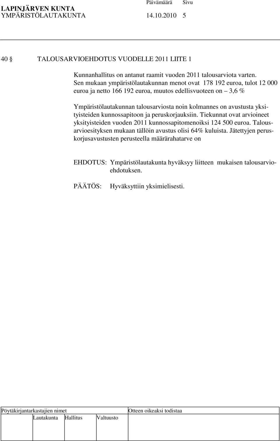 kolmannes on avustusta yksityisteiden kunnossapitoon ja peruskorjauksiin. Tiekunnat ovat arvioineet yksityisteiden vuoden 2011 kunnossapitomenoiksi 124 500 euroa.