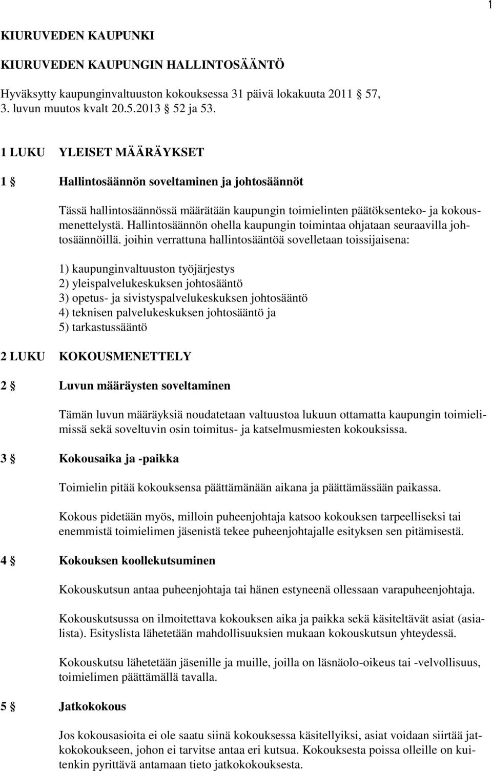 Hallintosäännön ohella kaupungin toimintaa ohjataan seuraavilla johtosäännöillä.