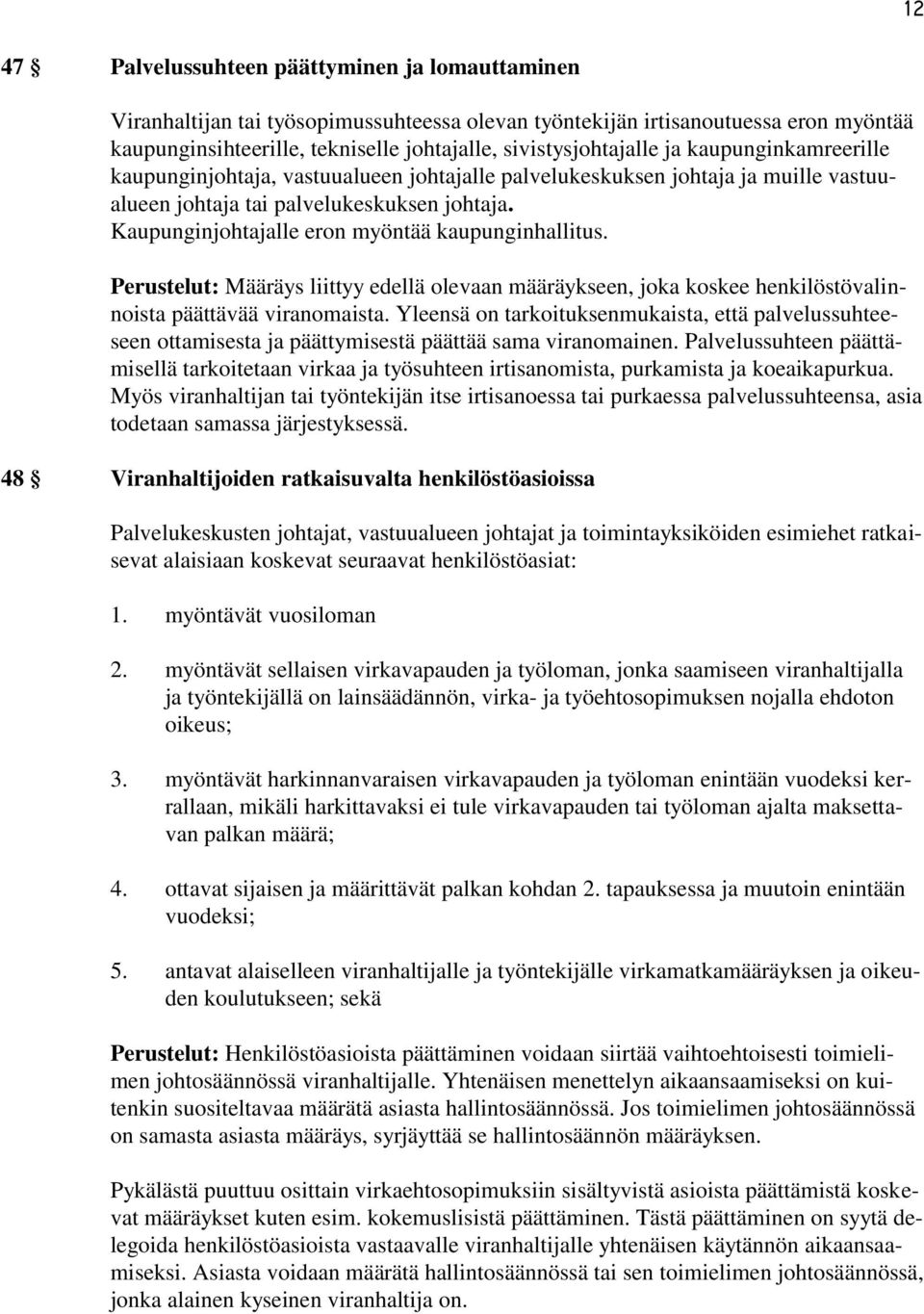 Kaupunginjohtajalle eron myöntää kaupunginhallitus. Perustelut: Määräys liittyy edellä olevaan määräykseen, joka koskee henkilöstövalinnoista päättävää viranomaista.