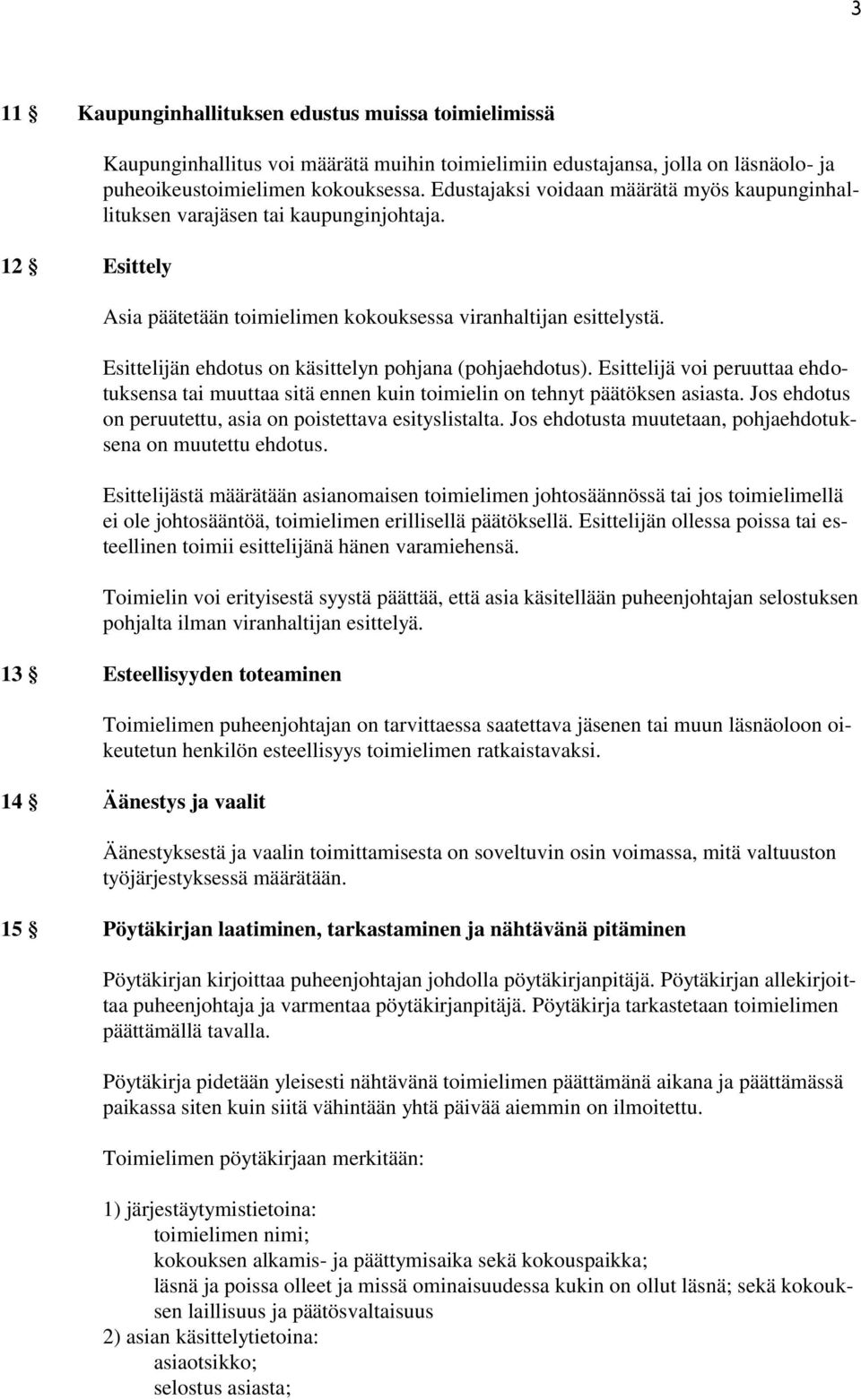 Esittelijän ehdotus on käsittelyn pohjana (pohjaehdotus). Esittelijä voi peruuttaa ehdotuksensa tai muuttaa sitä ennen kuin toimielin on tehnyt päätöksen asiasta.