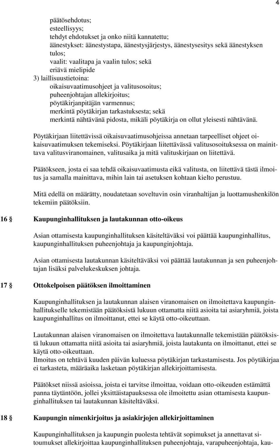 nähtävänä pidosta, mikäli pöytäkirja on ollut yleisesti nähtävänä. Pöytäkirjaan liitettävissä oikaisuvaatimusohjeissa annetaan tarpeelliset ohjeet oikaisuvaatimuksen tekemiseksi.