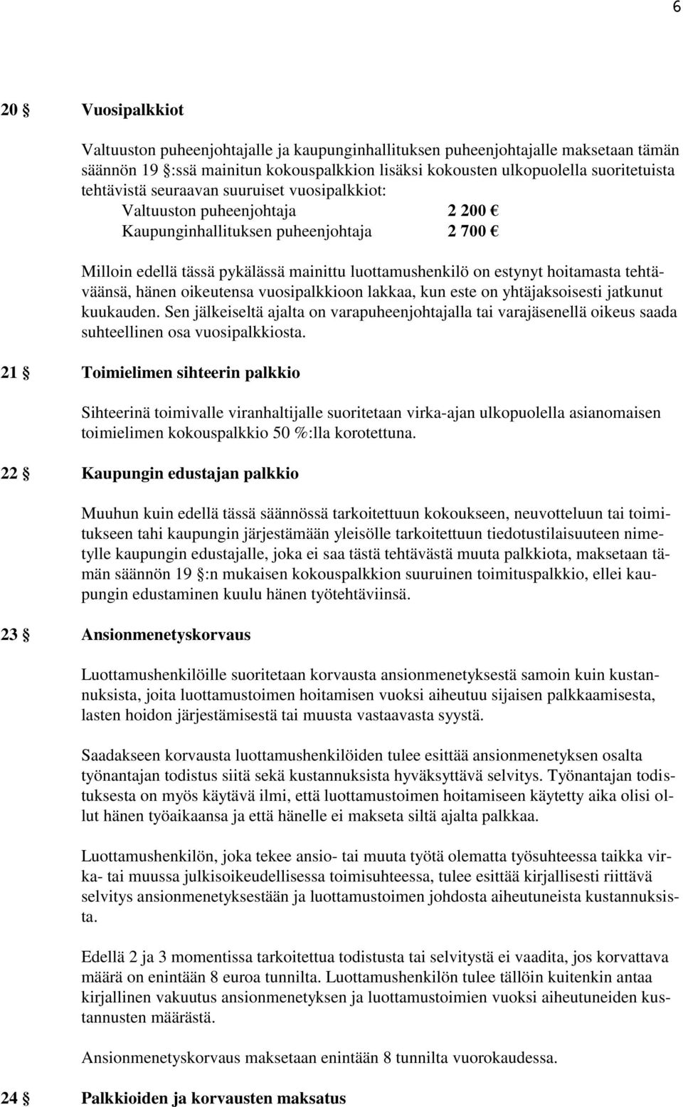 hänen oikeutensa vuosipalkkioon lakkaa, kun este on yhtäjaksoisesti jatkunut kuukauden. Sen jälkeiseltä ajalta on varapuheenjohtajalla tai varajäsenellä oikeus saada suhteellinen osa vuosipalkkiosta.