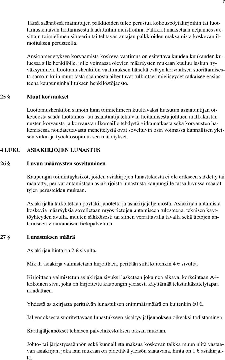 Ansionmenetyksen korvaamista koskeva vaatimus on esitettävä kuuden kuukauden kuluessa sille henkilölle, jolle voimassa olevien määräysten mukaan kuuluu laskun hyväksyminen.