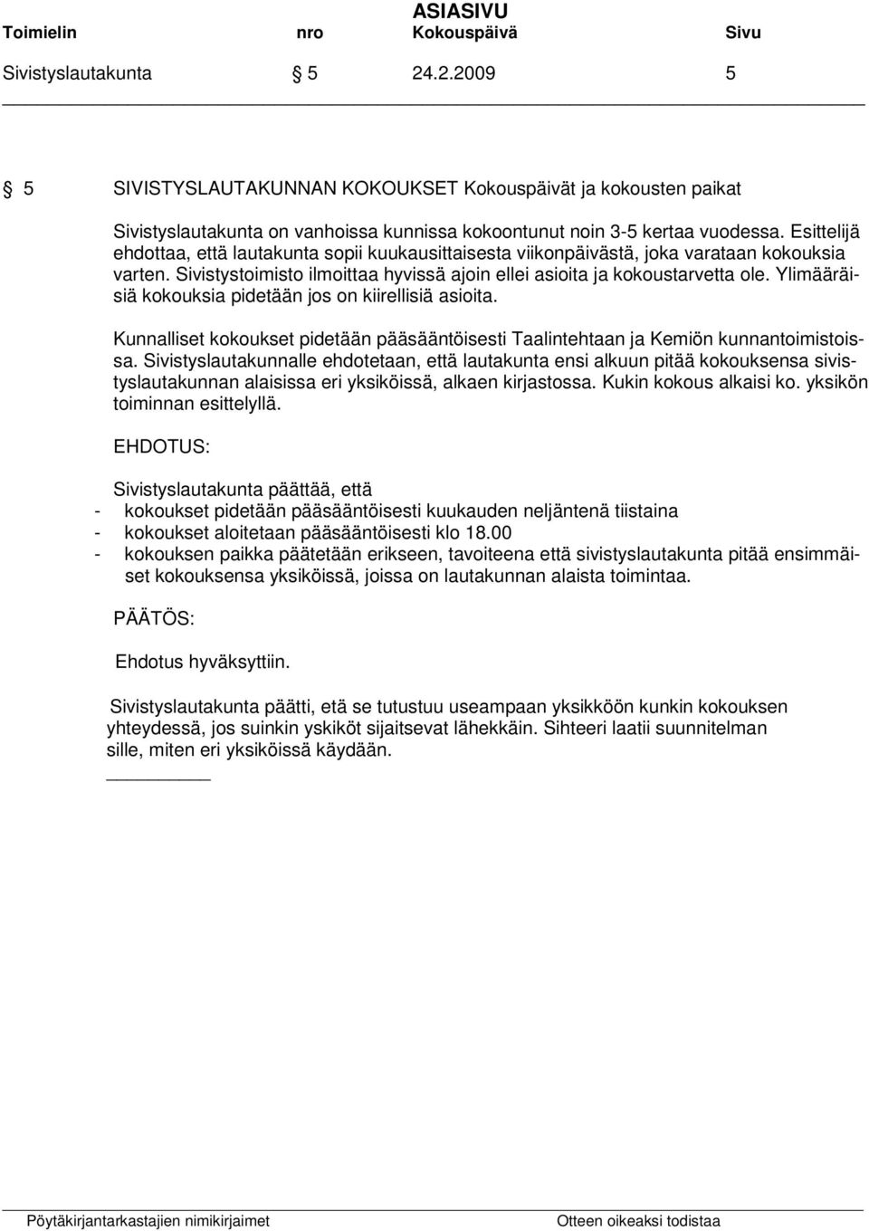 Ylimääräisiä kokouksia pidetään jos on kiirellisiä asioita. Kunnalliset kokoukset pidetään pääsääntöisesti Taalintehtaan ja Kemiön kunnantoimistoissa.