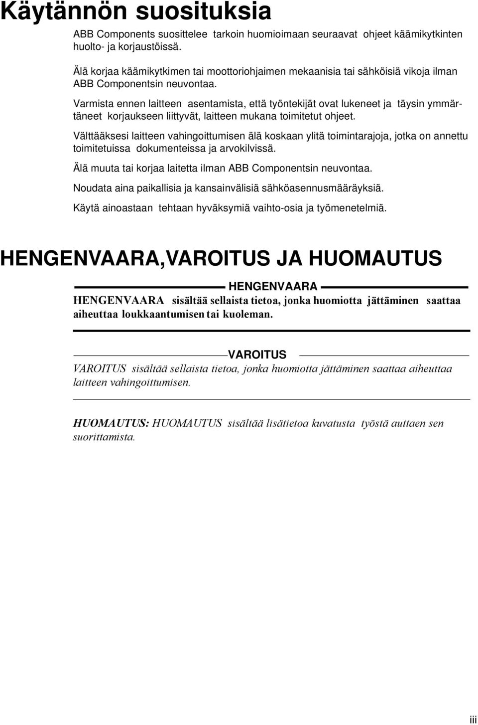 Varmista ennen laitteen asentamista, että työntekijät ovat lukeneet ja täysin ymmärtäneet korjaukseen liittyvät, laitteen mukana toimitetut ohjeet.