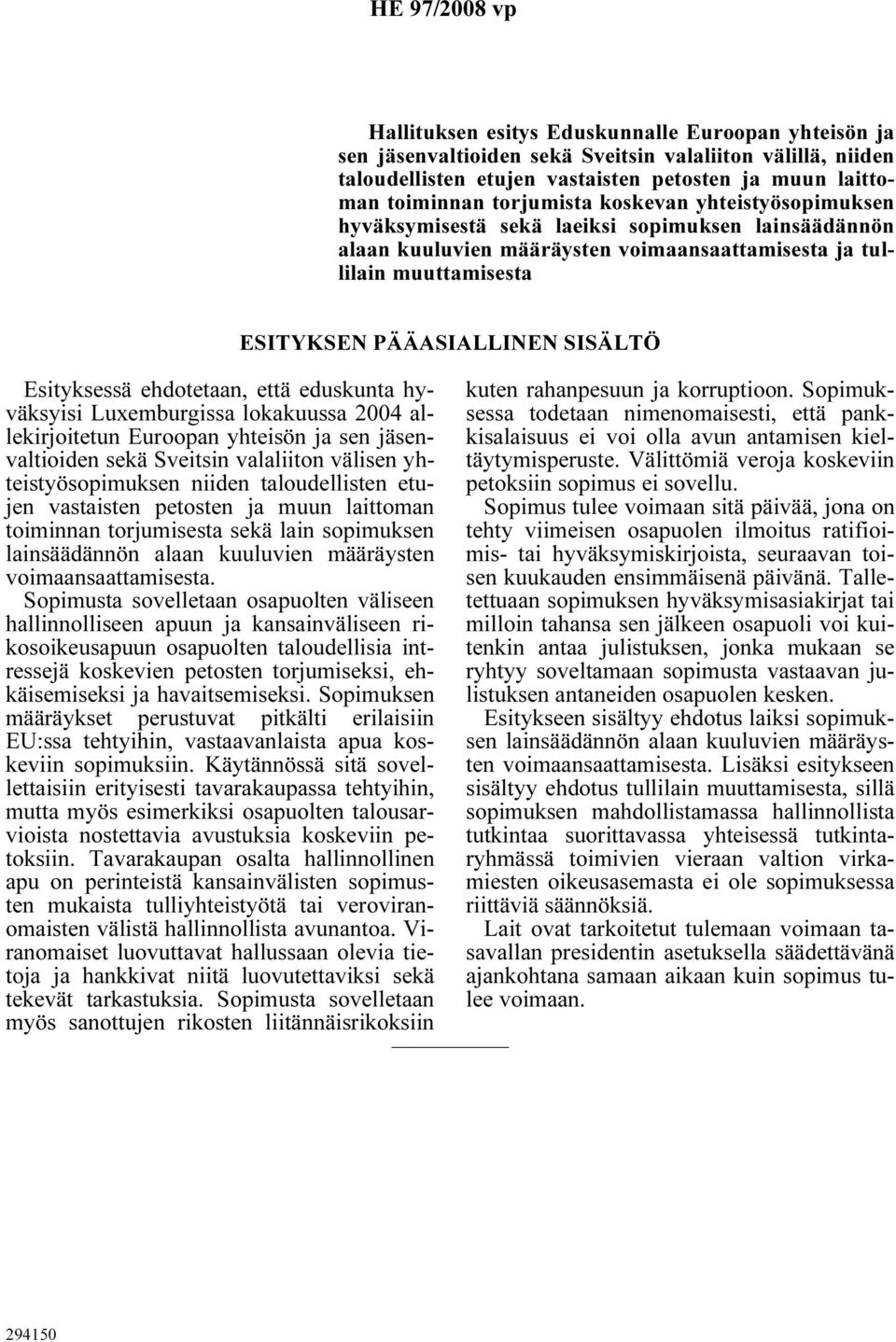 eduskunta hyväksyisi Luxemburgissa lokakuussa 2004 allekirjoitetun Euroopan yhteisön ja sen jäsenvaltioiden sekä Sveitsin valaliiton välisen yhteistyösopimuksen niiden taloudellisten etujen