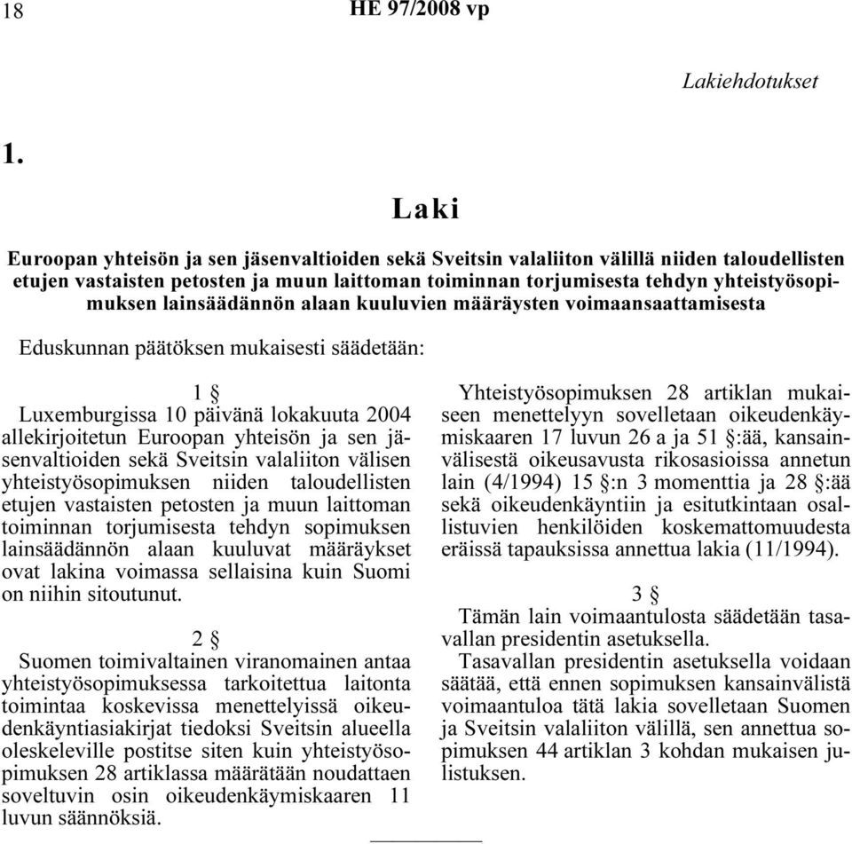 lainsäädännön alaan kuuluvien määräysten voimaansaattamisesta Eduskunnan päätöksen mukaisesti säädetään: 1 Luxemburgissa 10 päivänä lokakuuta 2004 allekirjoitetun Euroopan yhteisön ja sen