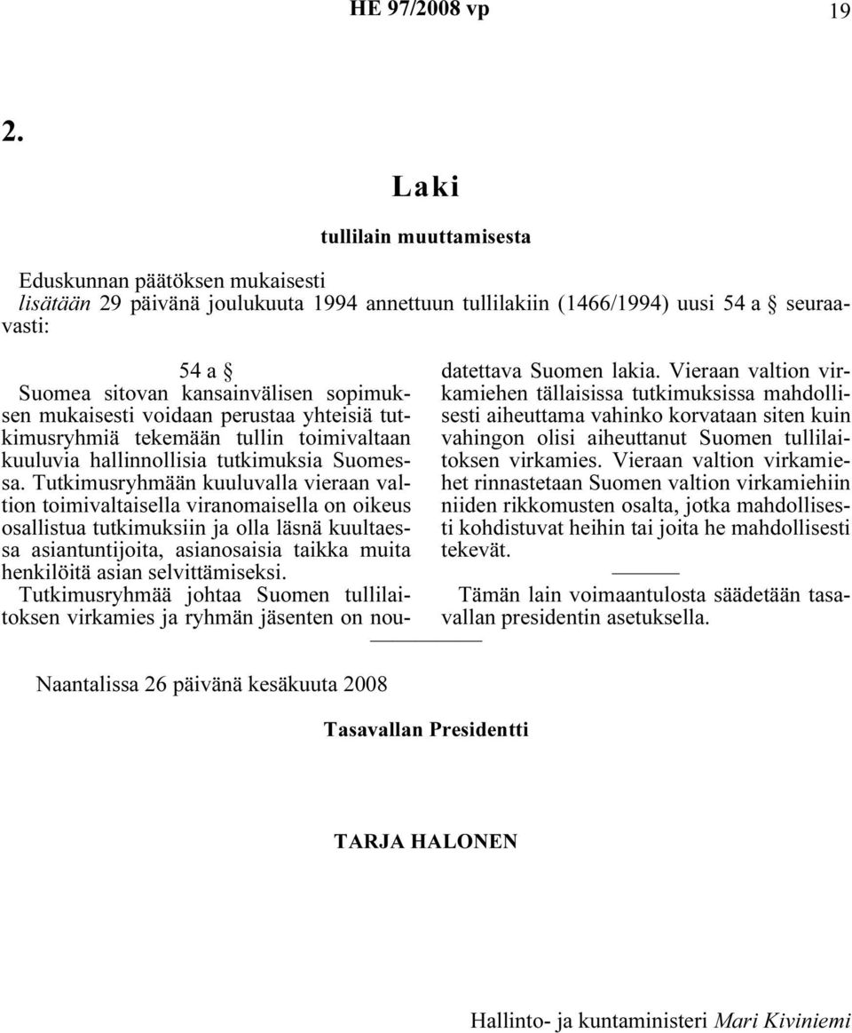 Tasavallan Presidentti 54 a Suomea sitovan kansainvälisen sopimuksen mukaisesti voidaan perustaa yhteisiä tutkimusryhmiä tekemään tullin toimivaltaan kuuluvia hallinnollisia tutkimuksia Suomessa.