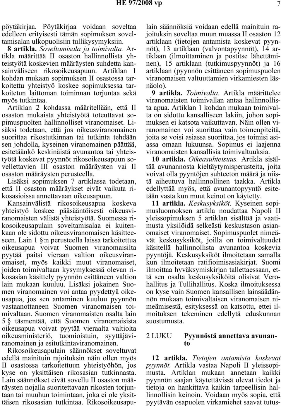 Artiklan 1 kohdan mukaan sopimuksen II osastossa tarkoitettu yhteistyö koskee sopimuksessa tarkoitetun laittoman toiminnan torjuntaa sekä myös tutkintaa.