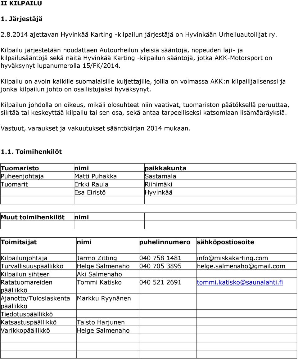 15/FK/2014. Kilpailu on avoin kaikille suomalaisille kuljettajille, joilla on voimassa AKK:n kilpailijalisenssi ja jonka kilpailun johto on osallistujaksi hyväksynyt.