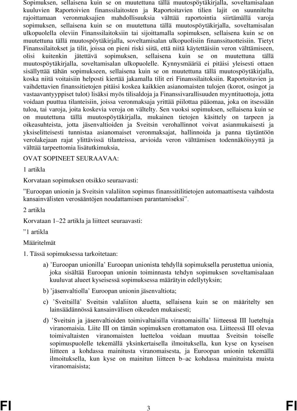 tai sijoittamalla sopimuksen, sellaisena kuin se on muutettuna tällä muutospöytäkirjalla, soveltamisalan ulkopuolisiin finanssituotteisiin.