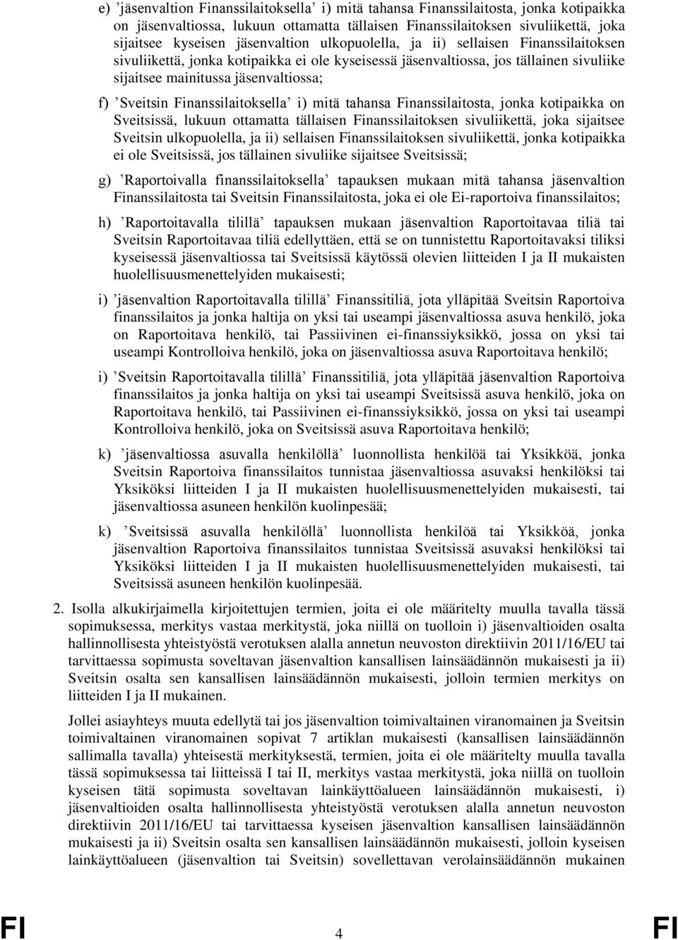 Finanssilaitoksella i) mitä tahansa Finanssilaitosta, jonka kotipaikka on Sveitsissä, lukuun ottamatta tällaisen Finanssilaitoksen sivuliikettä, joka sijaitsee Sveitsin ulkopuolella, ja ii) sellaisen