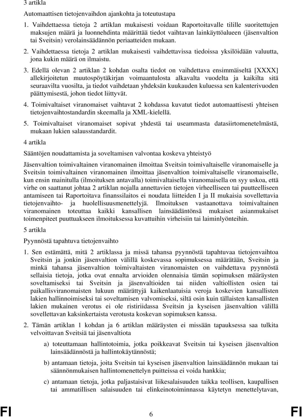 verolainsäädännön periaatteiden mukaan. 2. Vaihdettaessa tietoja 2 artiklan mukaisesti vaihdettavissa tiedoissa yksilöidään valuutta, jona kukin määrä on ilmaistu. 3.