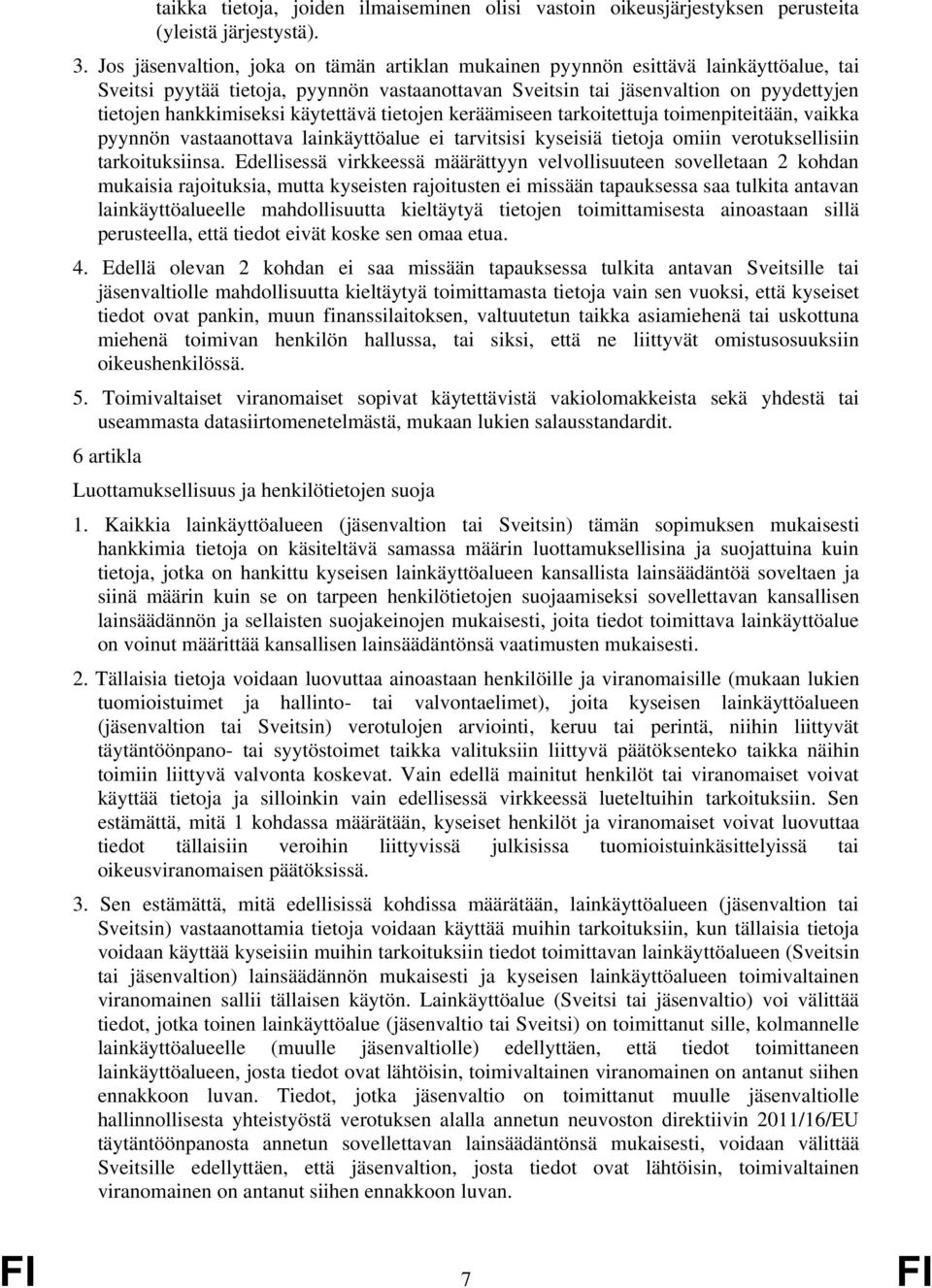 käytettävä tietojen keräämiseen tarkoitettuja toimenpiteitään, vaikka pyynnön vastaanottava lainkäyttöalue ei tarvitsisi kyseisiä tietoja omiin verotuksellisiin tarkoituksiinsa.