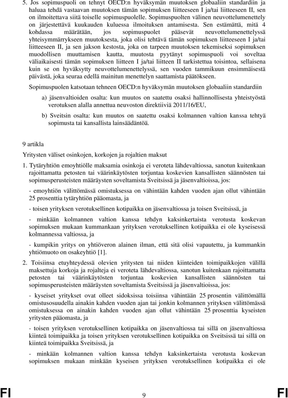 Sen estämättä, mitä 4 kohdassa määrätään, jos sopimuspuolet pääsevät neuvottelumenettelyssä yhteisymmärrykseen muutoksesta, joka olisi tehtävä tämän sopimuksen liitteeseen I ja/tai liitteeseen II, ja