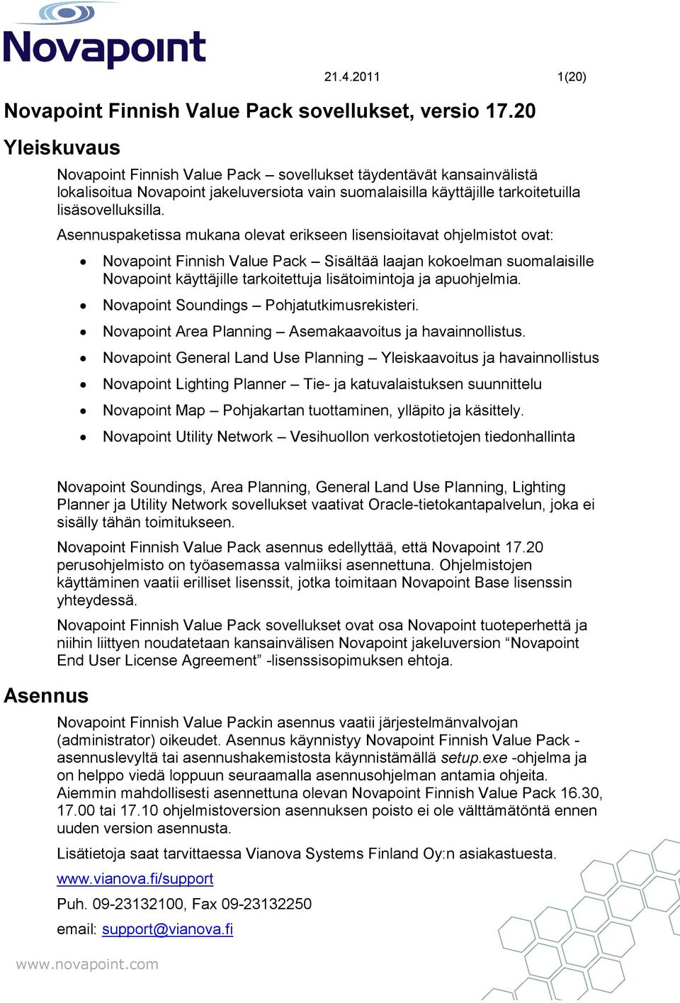 Asennuspaketissa mukana olevat erikseen lisensioitavat ohjelmistot ovat: Novapoint Sisältää laajan kokoelman suomalaisille Novapoint käyttäjille tarkoitettuja lisätoimintoja ja apuohjelmia.