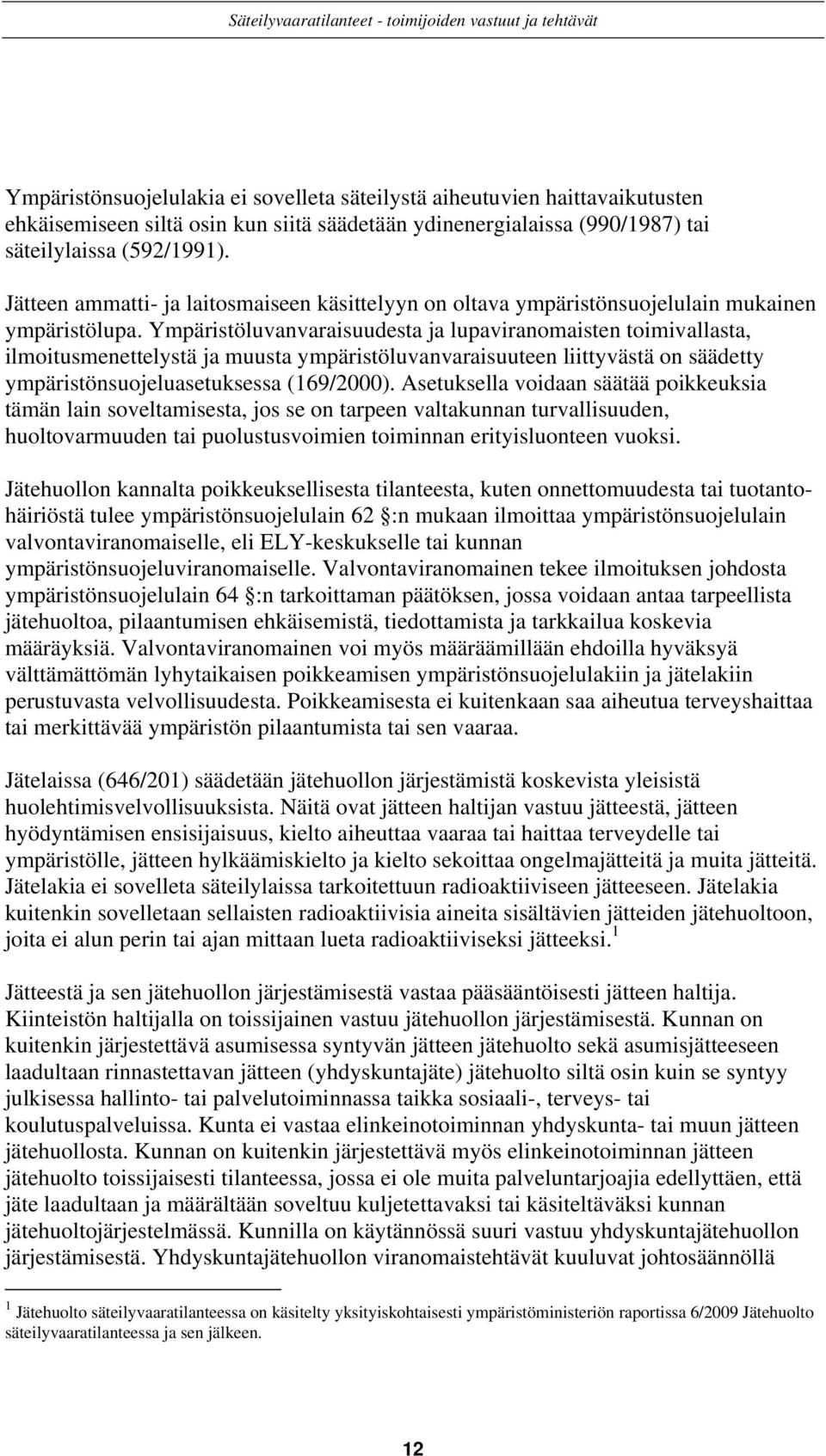 Ympäristöluvanvaraisuudesta ja lupaviranomaisten toimivallasta, ilmoitusmenettelystä ja muusta ympäristöluvanvaraisuuteen liittyvästä on säädetty ympäristönsuojeluasetuksessa (169/2000).