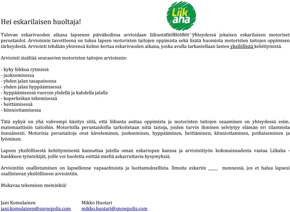 Arviointi tehdään yhteensä kolme kertaa eskarivuoden aikana, jonka avulla tarkastellaan lasten yksilöllistä kehittymistä.