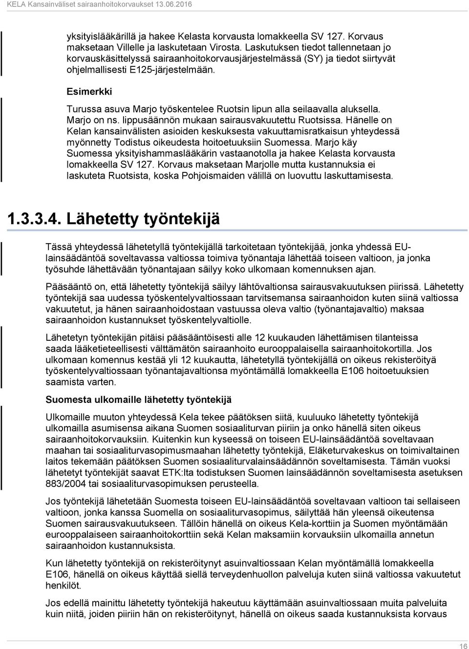 Esimerkki Turussa asuva Marjo työskentelee Ruotsin lipun alla seilaavalla aluksella. Marjo on ns. lippusäännön mukaan sairausvakuutettu Ruotsissa.