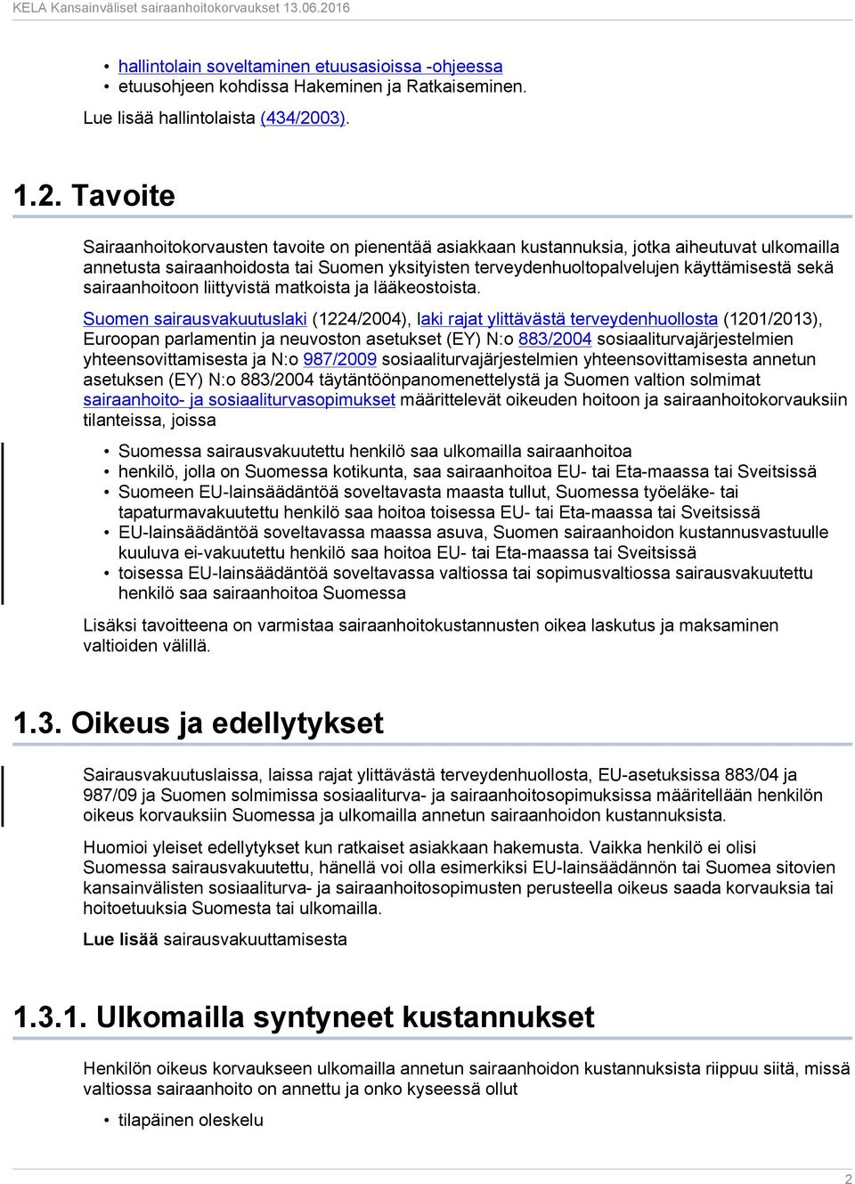 Tavoite Sairaanhoitokorvausten tavoite on pienentää asiakkaan kustannuksia, jotka aiheutuvat ulkomailla annetusta sairaanhoidosta tai Suomen yksityisten terveydenhuoltopalvelujen käyttämisestä sekä