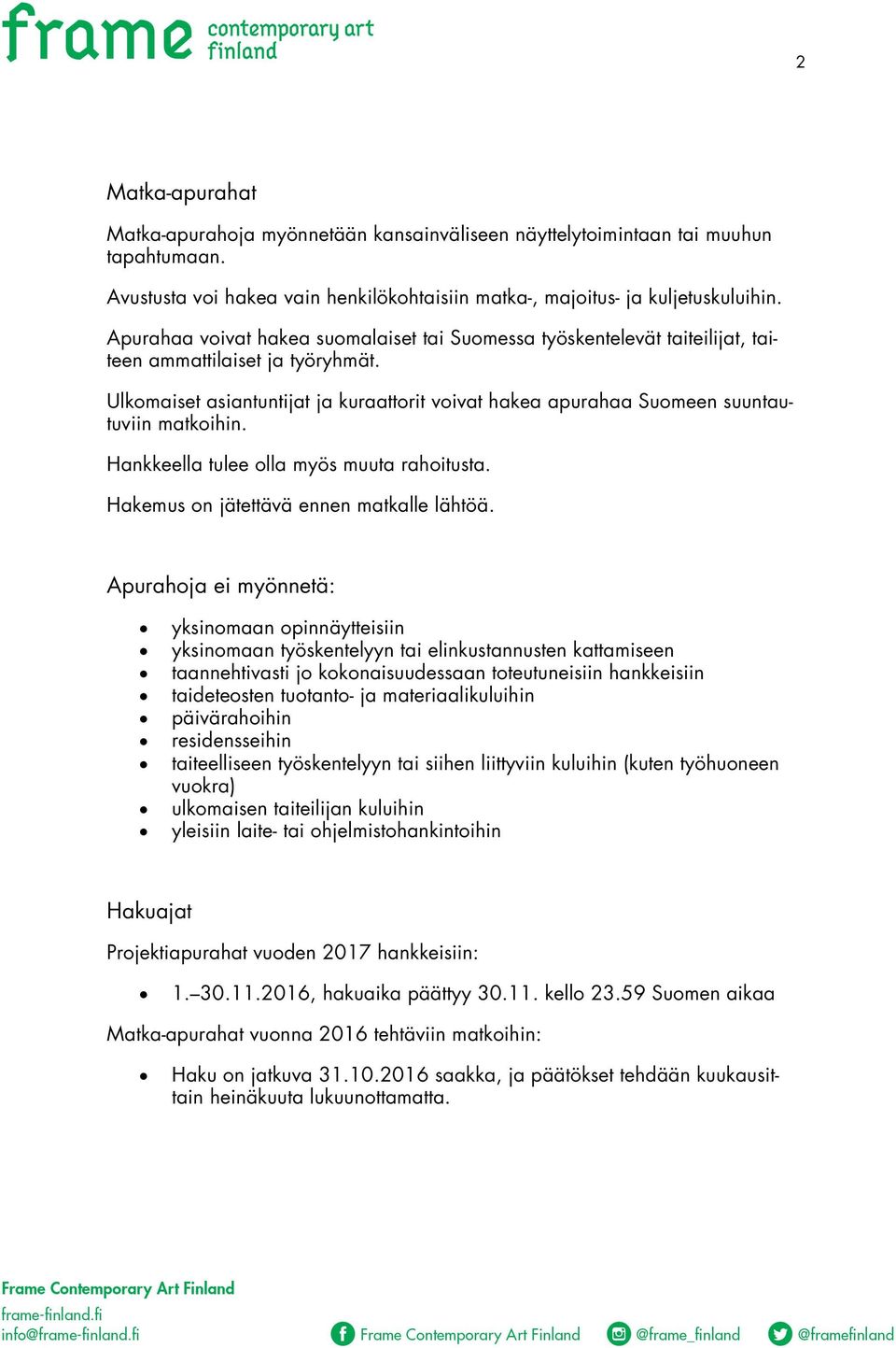 Ulkomaiset asiantuntijat ja kuraattorit voivat hakea apurahaa Suomeen suuntautuviin matkoihin. Hankkeella tulee olla myös muuta rahoitusta. Hakemus on jätettävä ennen matkalle lähtöä.