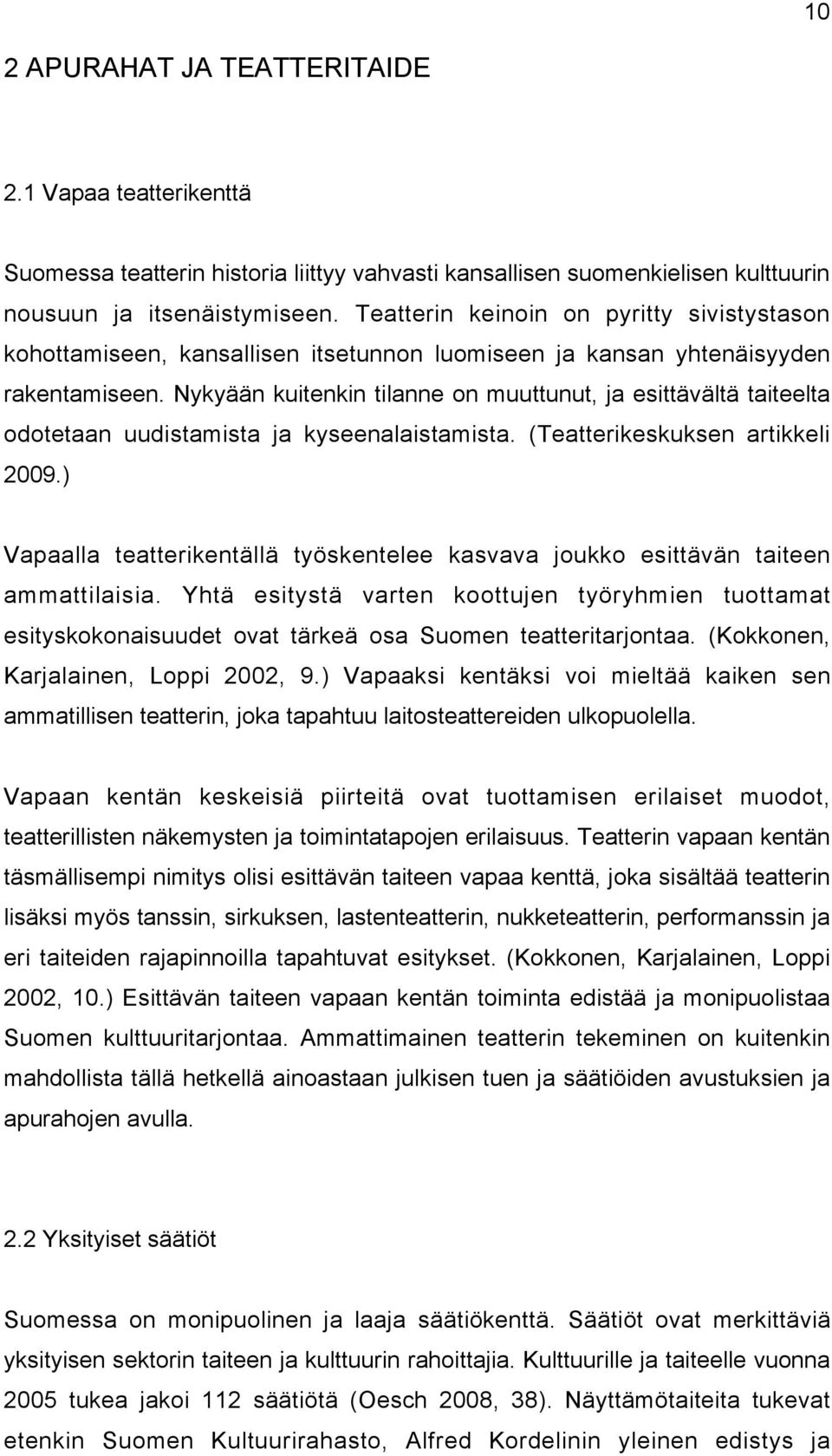 Nykyään kuitenkin tilanne on muuttunut, ja esittävältä taiteelta odotetaan uudistamista ja kyseenalaistamista. (Teatterikeskuksen artikkeli 2009.