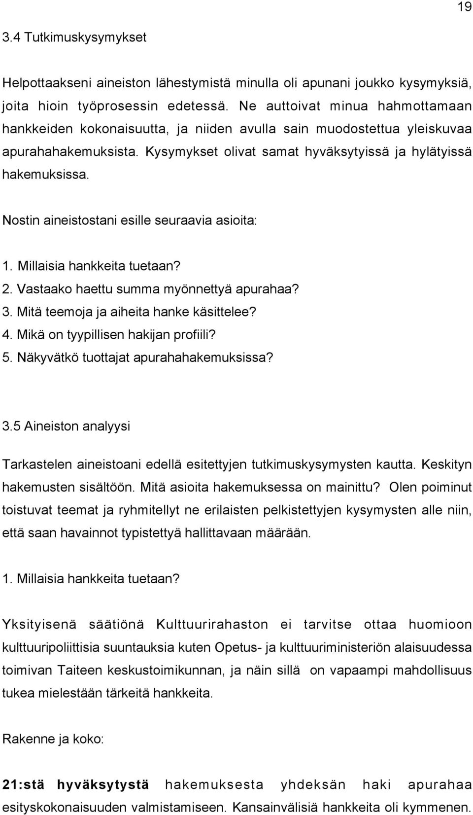 Nostin aineistostani esille seuraavia asioita: 1. Millaisia hankkeita tuetaan? 2. Vastaako haettu summa myönnettyä apurahaa? 3. Mitä teemoja ja aiheita hanke käsittelee? 4.