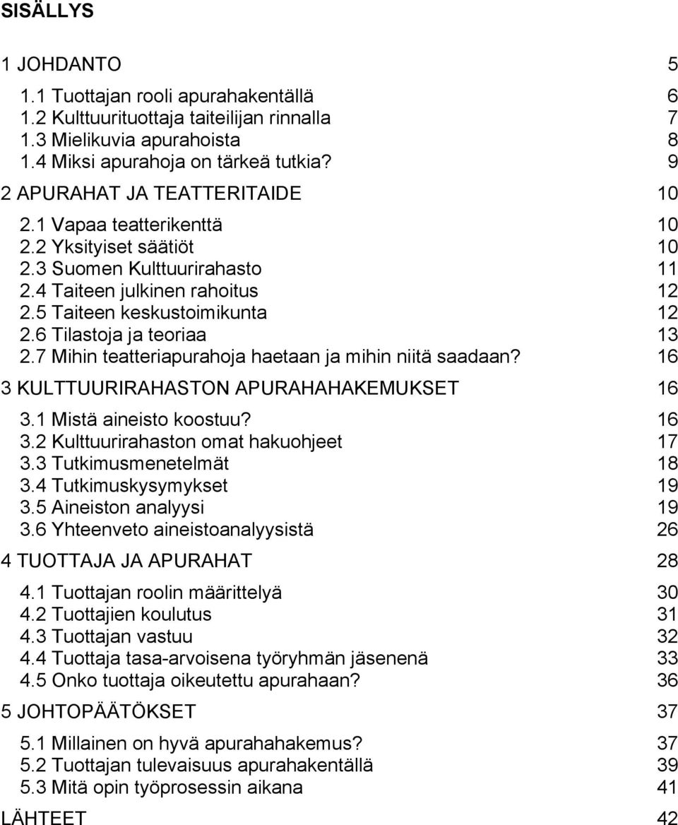 6 Tilastoja ja teoriaa 13 2.7 Mihin teatteriapurahoja haetaan ja mihin niitä saadaan? 16 3 KULTTUURIRAHASTON APURAHAHAKEMUKSET 16 3.1 Mistä aineisto koostuu? 16 3.2 Kulttuurirahaston omat hakuohjeet 17 3.