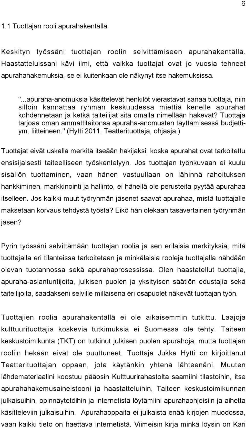 ..apuraha-anomuksia käsittelevät henkilöt vierastavat sanaa tuottaja, niin silloin kannattaa ryhmän keskuudessa miettiä kenelle apurahat kohdennetaan ja ketkä taiteilijat sitä omalla nimellään hakevat?