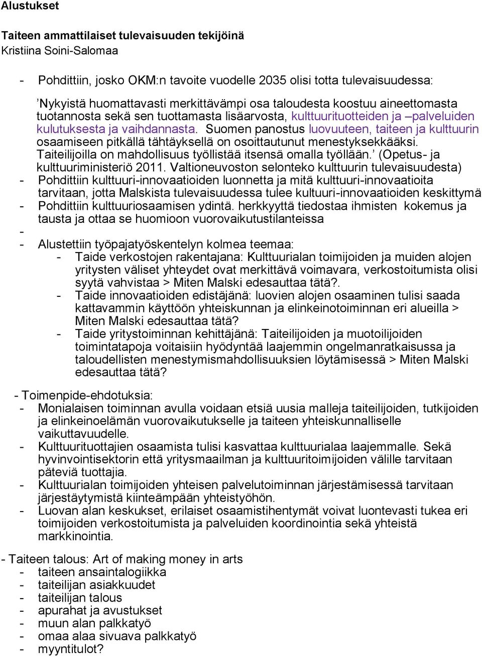 Suomen panostus luovuuteen, taiteen ja kulttuurin osaamiseen pitkällä tähtäyksellä on osoittautunut menestyksekkääksi. Taiteilijoilla on mahdollisuus työllistää itsensä omalla työllään.