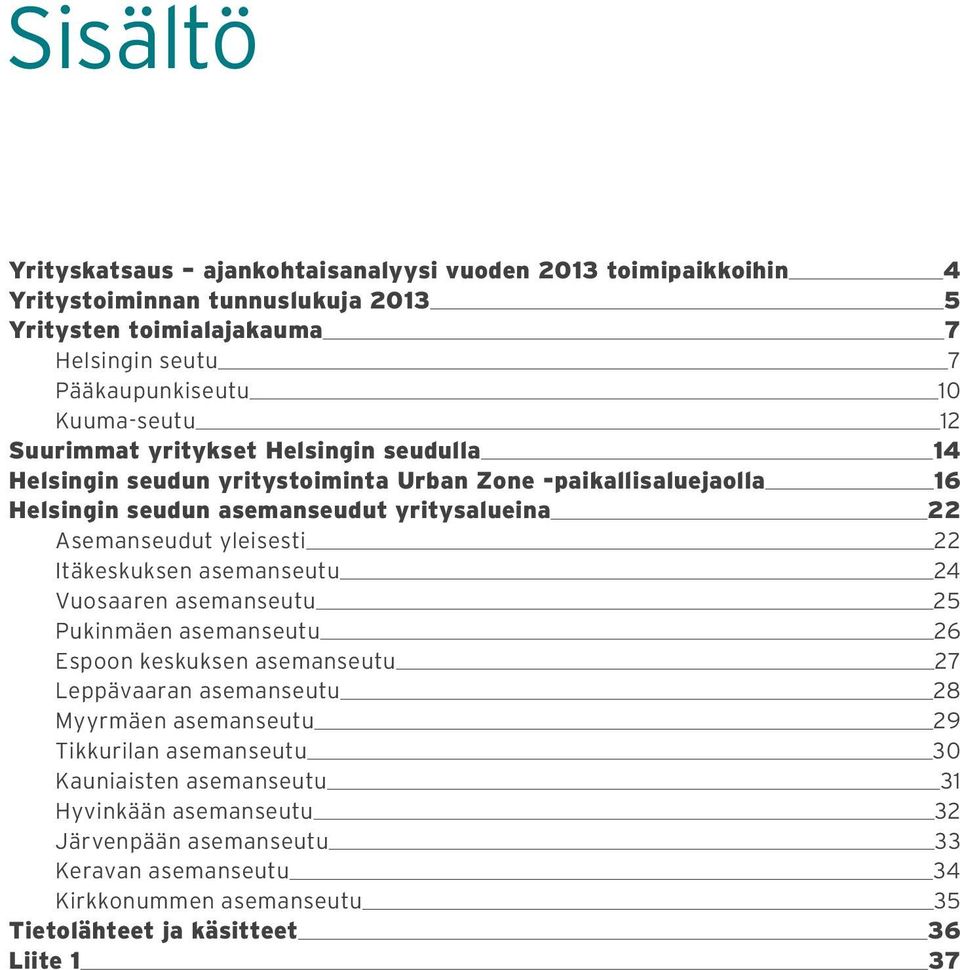 Asemanseudut yleisesti 22 Itäkeskuksen asemanseutu 24 Vuosaaren asemanseutu 25 Pukinmäen asemanseutu 26 Espoon keskuksen asemanseutu 27 Leppävaaran asemanseutu 28 Myyrmäen
