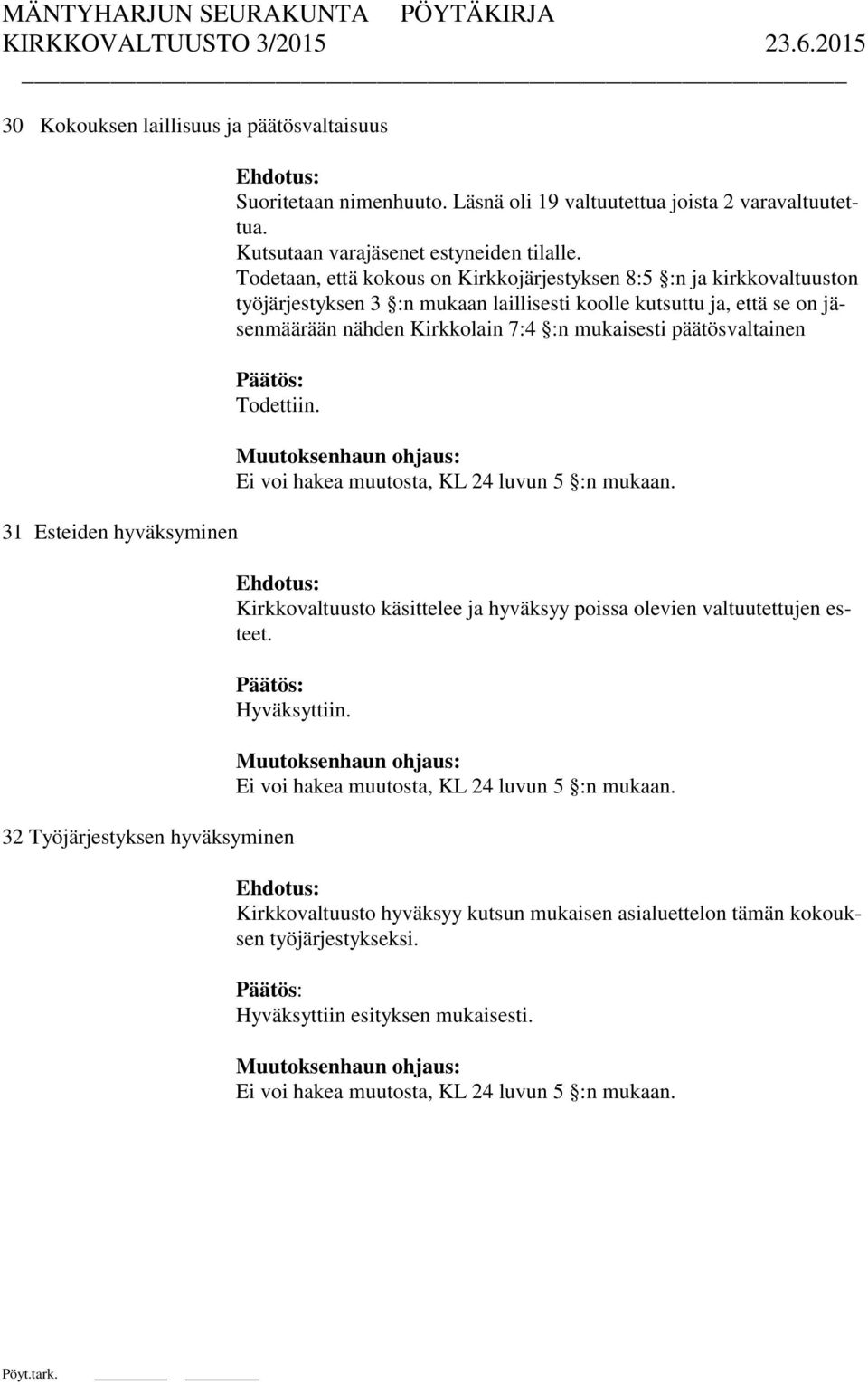 Todetaan, että kokous on Kirkkojärjestyksen 8:5 :n ja kirkkovaltuuston työjärjestyksen 3 :n mukaan laillisesti koolle kutsuttu ja, että se on jäsenmäärään nähden