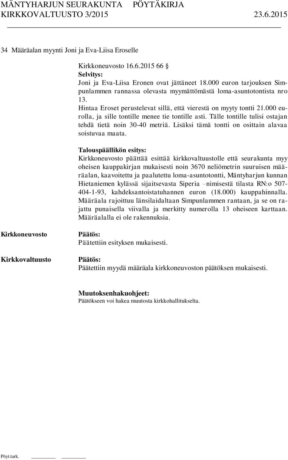 000 eurolla, ja sille tontille menee tie tontille asti. Tälle tontille tulisi ostajan tehdä tietä noin 30-40 metriä. Lisäksi tämä tontti on osittain alavaa soistuvaa maata.