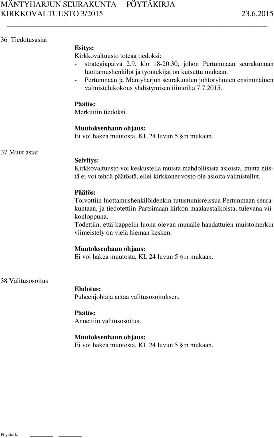 37 Muut asiat Selvitys: Kirkkovaltuusto voi keskustella muista mahdollisista asioista, mutta niistä ei voi tehdä päätöstä, ellei kirkkoneuvosto ole asioita valmistellut.