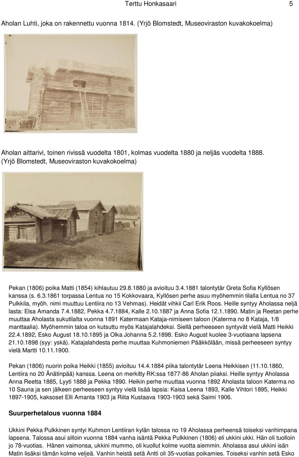 (Yrjö Blomstedt, Museoviraston kuvakokoelma) Pekan (1806) poika Matti (1854) kihlautuu 29.8.1880 ja avioituu 3.