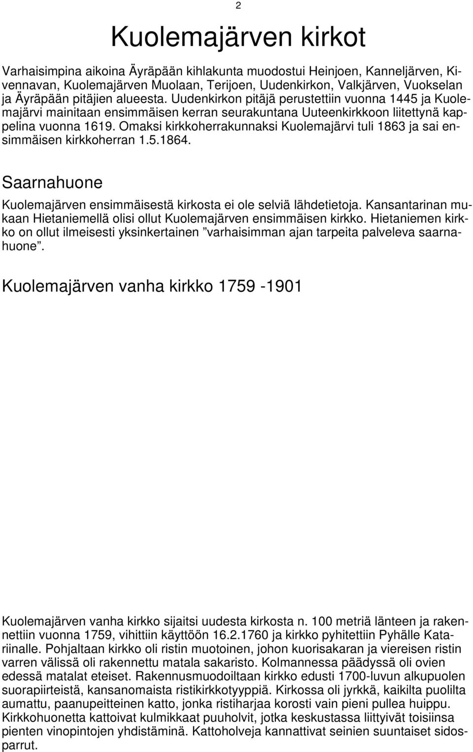 Omaksi kirkkoherrakunnaksi Kuolemajärvi tuli 1863 ja sai ensimmäisen kirkkoherran 1.5.1864. Saarnahuone Kuolemajärven ensimmäisestä kirkosta ei ole selviä lähdetietoja.