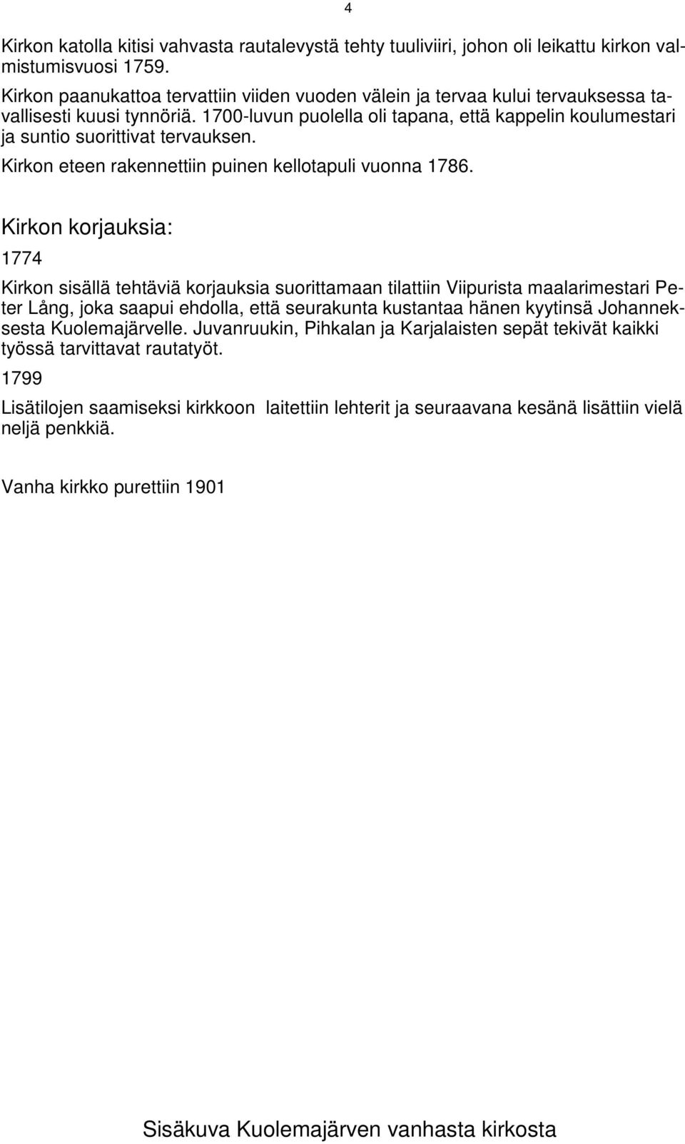 1700-luvun puolella oli tapana, että kappelin koulumestari ja suntio suorittivat tervauksen. Kirkon eteen rakennettiin puinen kellotapuli vuonna 1786.