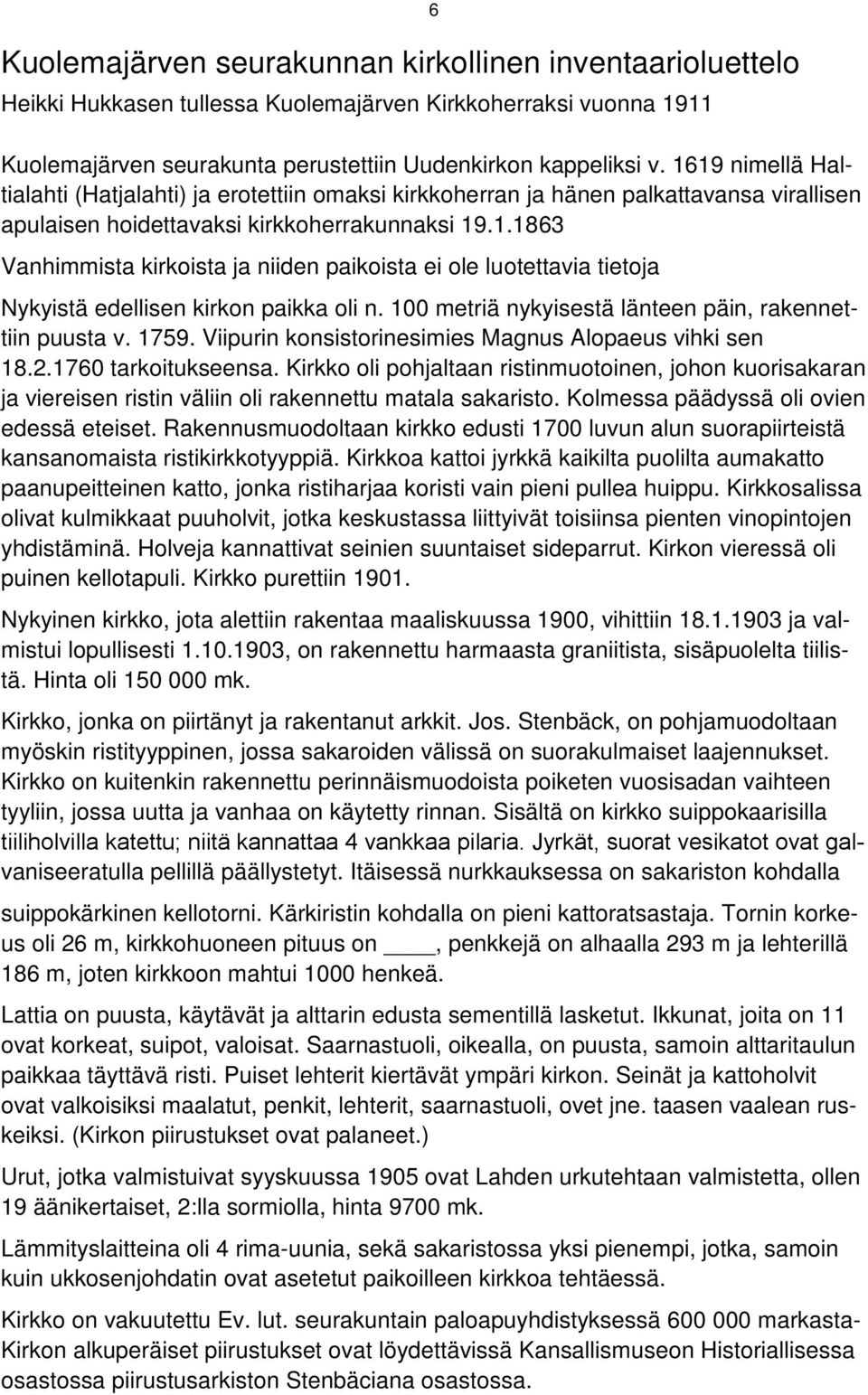 100 metriä nykyisestä länteen päin, rakennettiin puusta v. 1759. Viipurin konsistorinesimies Magnus Alopaeus vihki sen 18.2.1760 tarkoitukseensa.