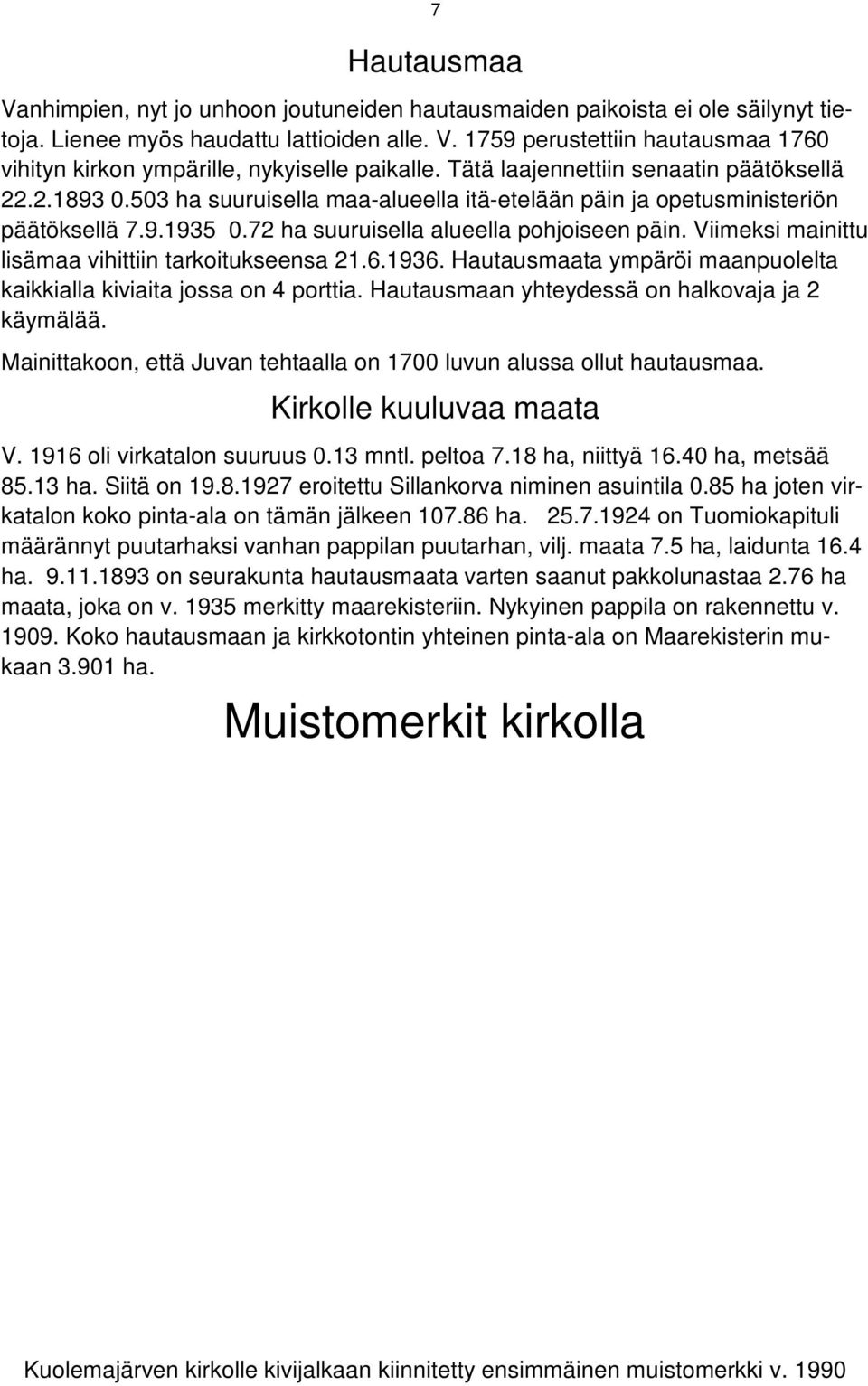 Viimeksi mainittu lisämaa vihittiin tarkoitukseensa 21.6.1936. Hautausmaata ympäröi maanpuolelta kaikkialla kiviaita jossa on 4 porttia. Hautausmaan yhteydessä on halkovaja ja 2 käymälää.