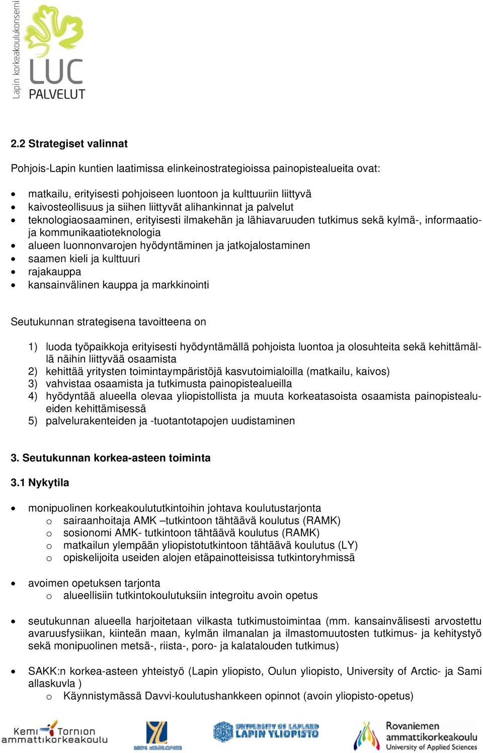 jatkojalostaminen saamen kieli ja kulttuuri rajakauppa kansainvälinen kauppa ja markkinointi Seutukunnan strategisena tavoitteena on 1) luoda työpaikkoja erityisesti hyödyntämällä pohjoista luontoa