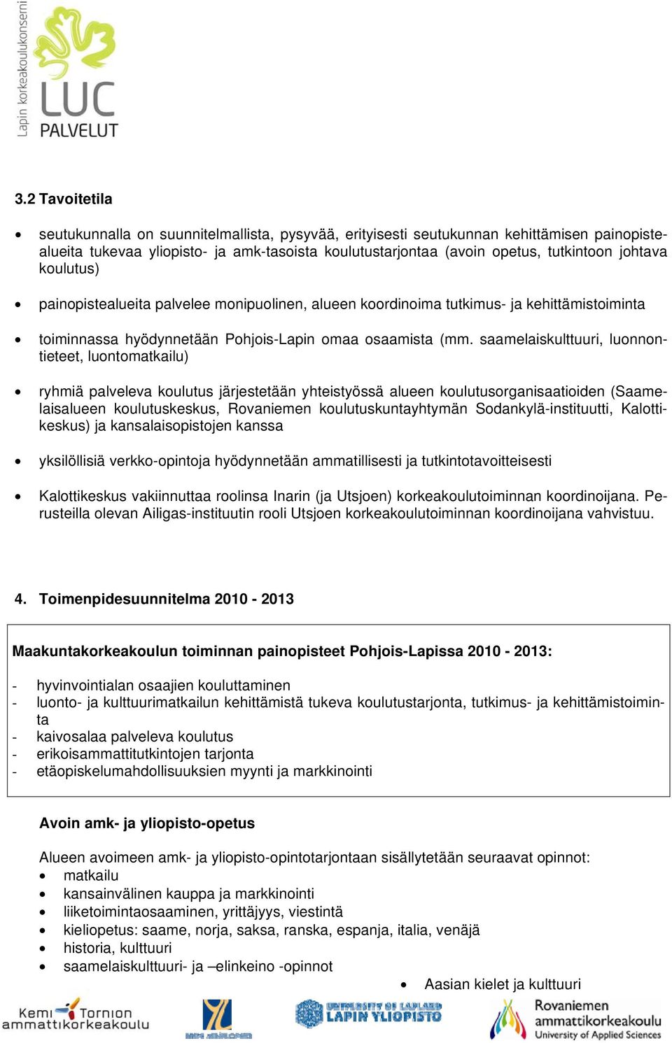 saamelaiskulttuuri, luonnontieteet, luontomatkailu) ryhmiä palveleva koulutus järjestetään yhteistyössä alueen koulutusorganisaatioiden (Saamelaisalueen koulutuskeskus, Rovaniemen