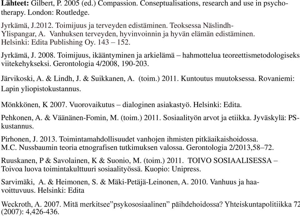 Toimijuus, ikääntyminen ja arkielämä hahmottelua teoreettismetodologiseksi viitekehykseksi. Gerontologia 4/2008, 190-203. Järvikoski, A. & Lindh, J. & Suikkanen, A. (toim.) 2011.