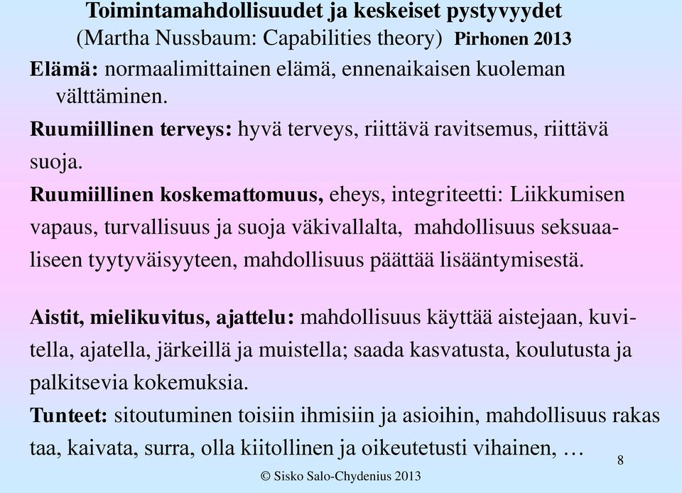 Ruumiillinen koskemattomuus, eheys, integriteetti: Liikkumisen vapaus, turvallisuus ja suoja väkivallalta, mahdollisuus seksuaaliseen tyytyväisyyteen, mahdollisuus päättää