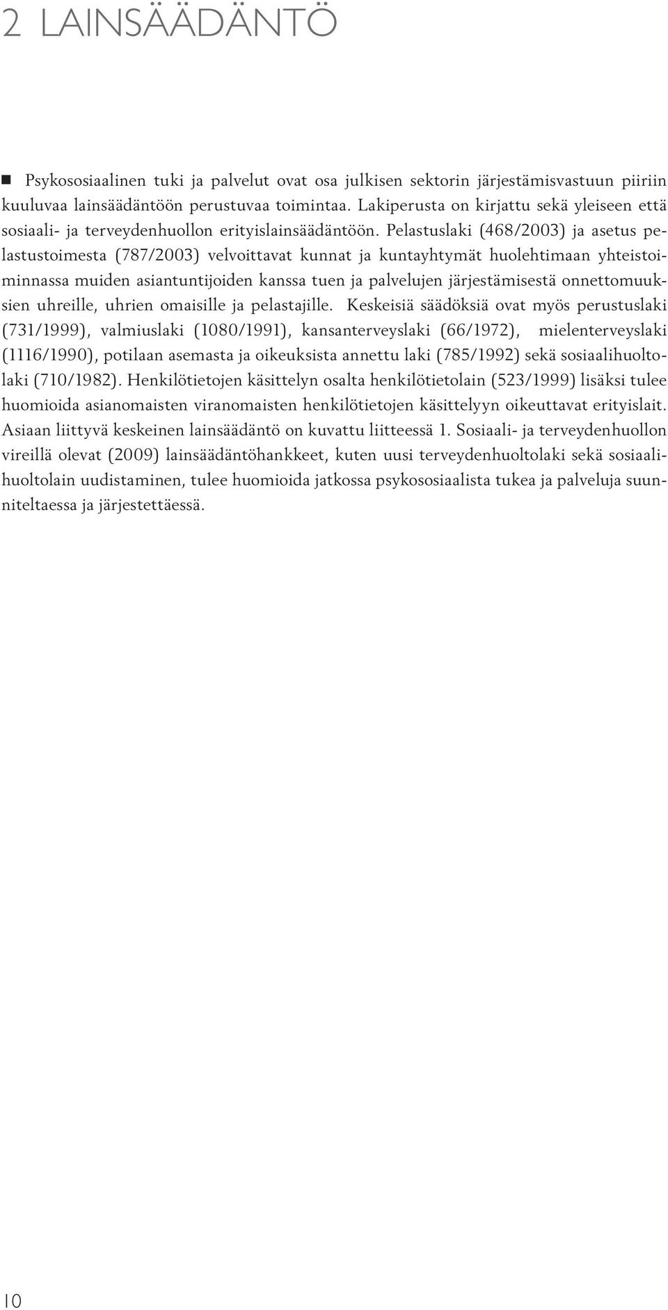 Pelastuslaki (468/2003) ja asetus pelastustoimesta (787/2003) velvoittavat kunnat ja kuntayhtymät huolehtimaan yhteistoiminnassa muiden asiantuntijoiden kanssa tuen ja palvelujen järjestämisestä
