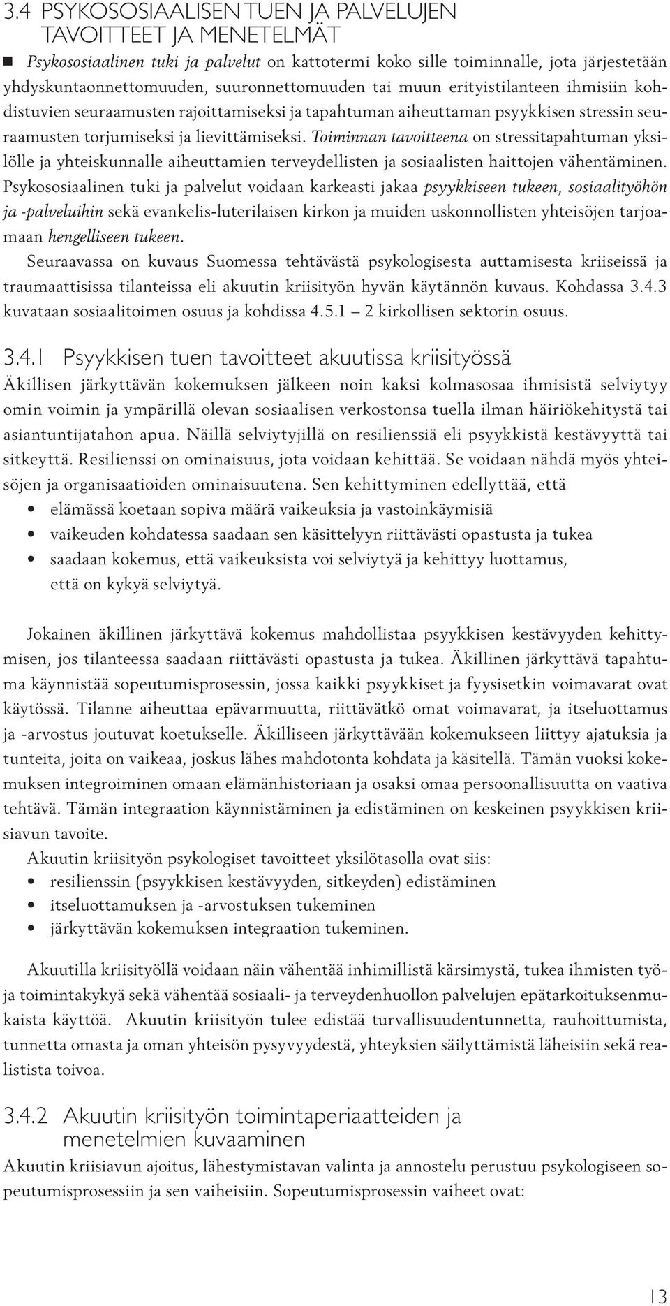 Toiminnan tavoitteena on stressitapahtuman yksilölle ja yhteiskunnalle aiheuttamien terveydellisten ja sosiaalisten haittojen vähentäminen.