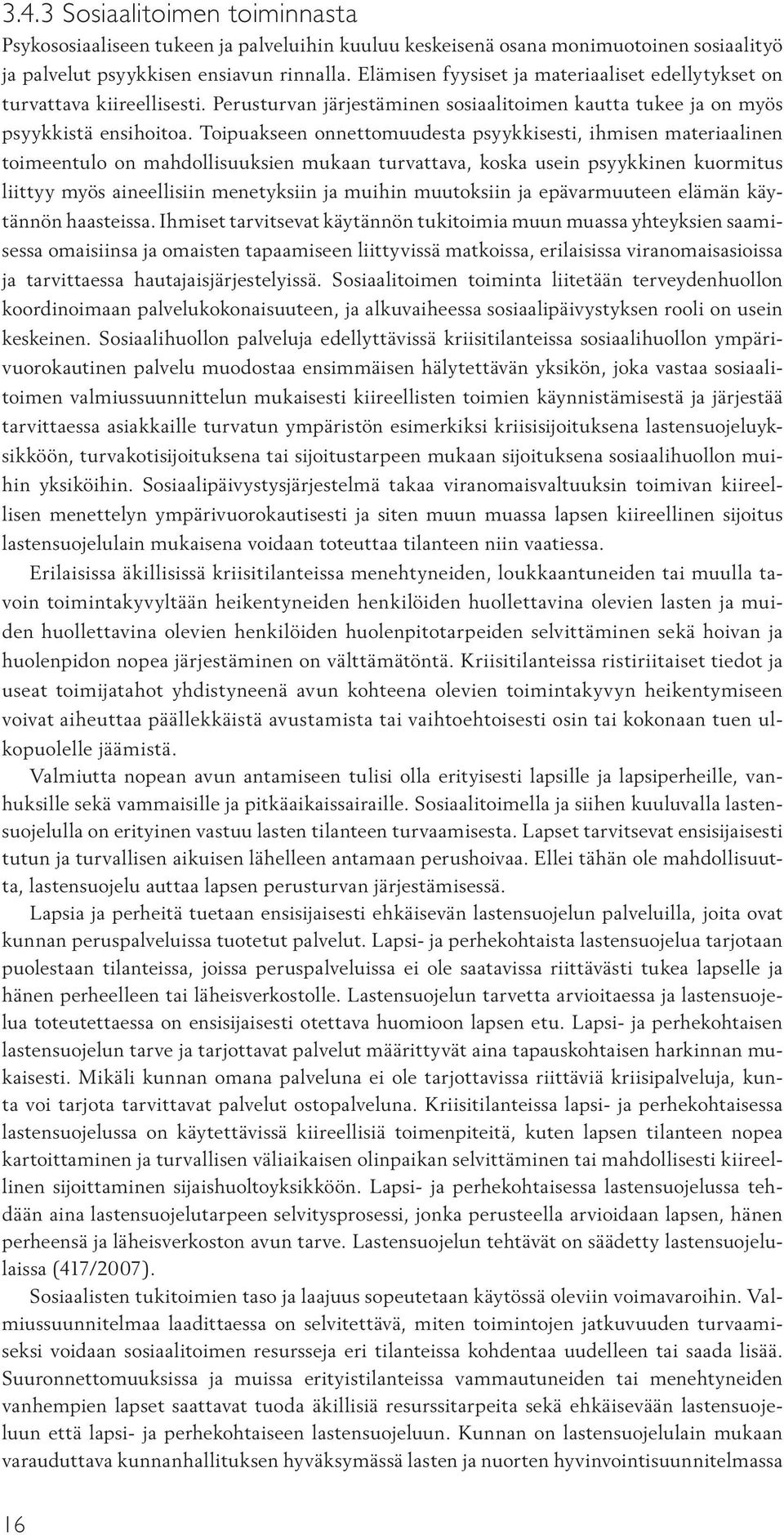 Toipuakseen onnettomuudesta psyykkisesti, ihmisen materiaalinen toimeentulo on mahdollisuuksien mukaan turvattava, koska usein psyykkinen kuormitus liittyy myös aineellisiin menetyksiin ja muihin